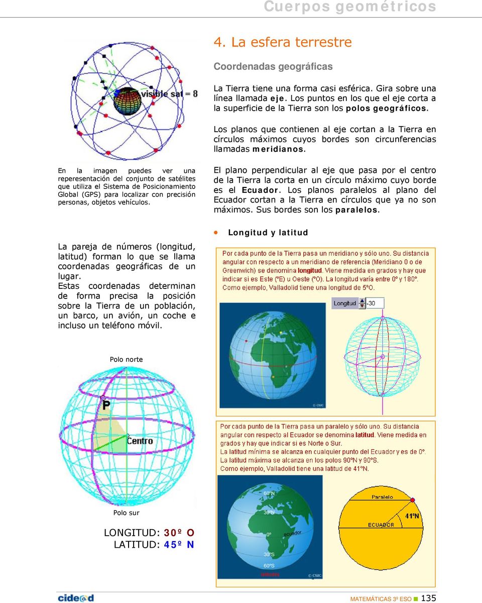 Los planos que contienen al eje cortan a la Tierra en círculos máximos cuyos bordes son circunferencias llamadas meridianos.