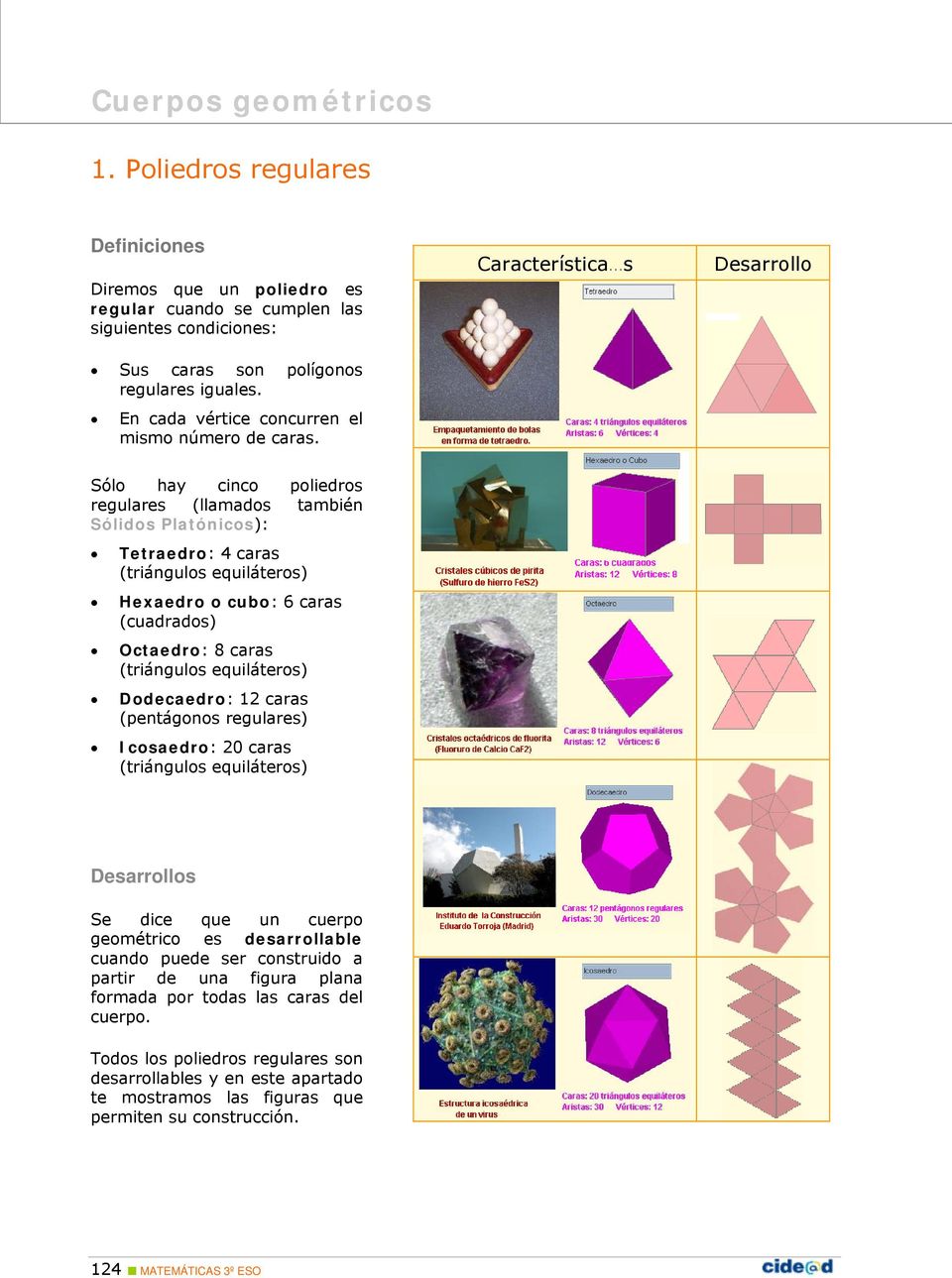 Característica s Desarrollo Sólo hay cinco poliedros regulares (llamados también Sólidos Platónicos): Tetraedro: 4 caras (triángulos equiláteros) Hexaedro o cubo: 6 caras (cuadrados) Octaedro: 8