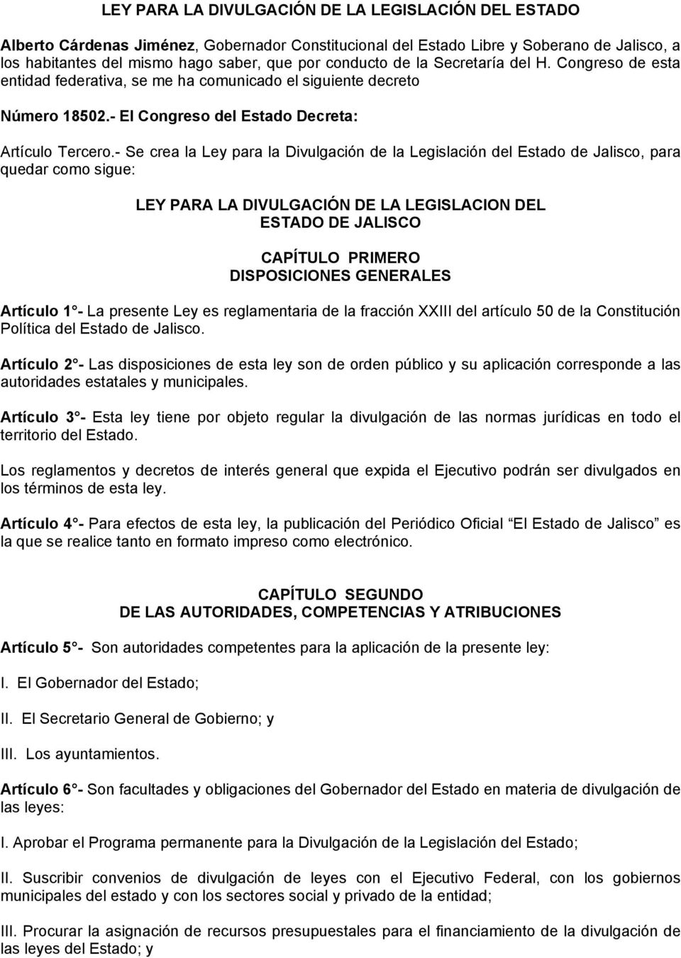 - Se crea la Ley para la Divulgación de la Legislación del Estado de Jalisco, para quedar como sigue: LEY PARA LA DIVULGACIÓN DE LA LEGISLACION DEL ESTADO DE JALISCO CAPÍTULO PRIMERO DISPOSICIONES