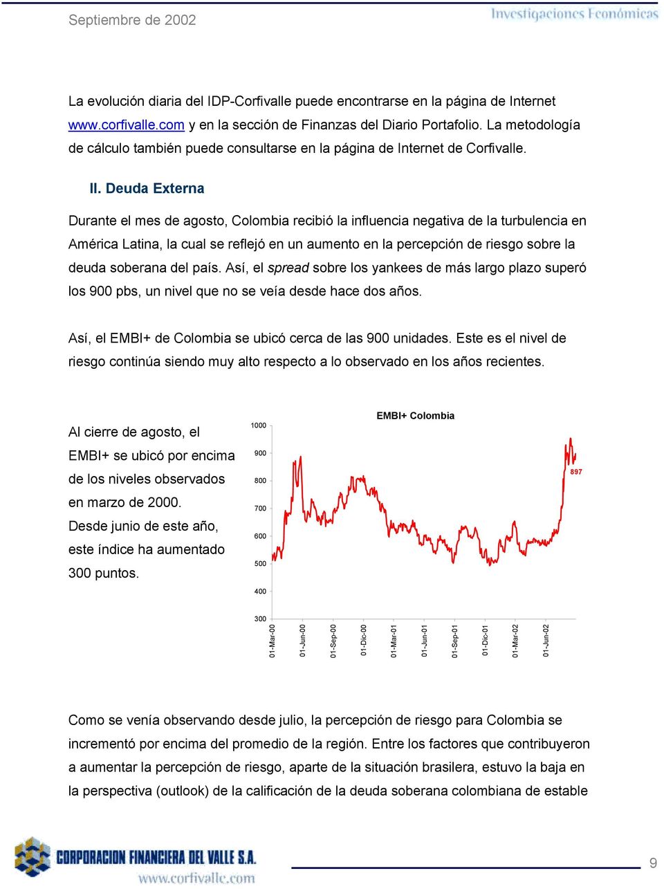 Deuda Externa Durante el mes de agosto, Colombia recibió la influencia negativa de la turbulencia en América Latina, la cual se reflejó en un aumento en la percepción de riesgo sobre la deuda