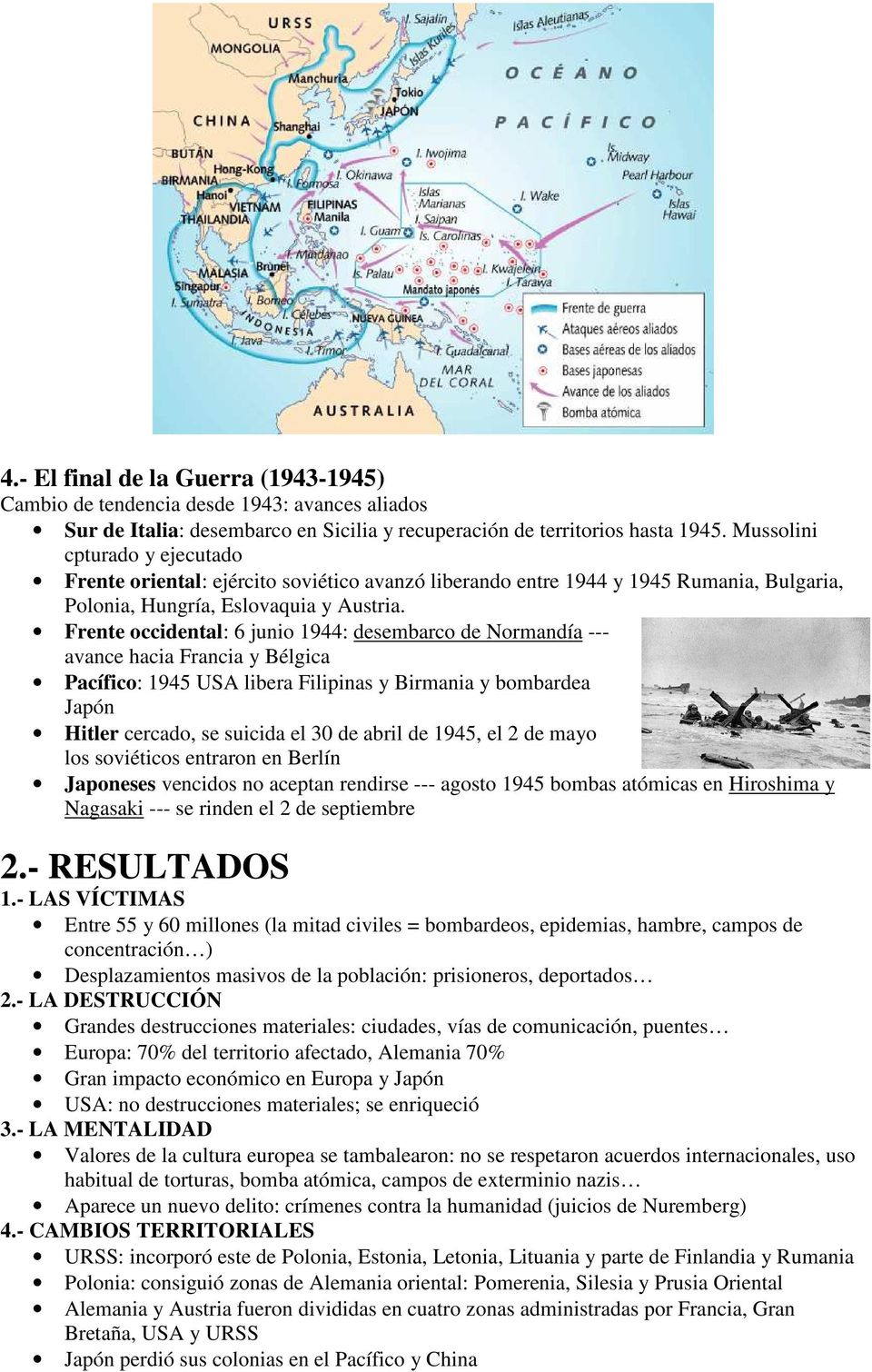 Frente occidental: 6 junio 1944: desembarco de Normandía --- avance hacia Francia y Bélgica Pacífico: 1945 USA libera Filipinas y Birmania y bombardea Japón Hitler cercado, se suicida el 30 de abril