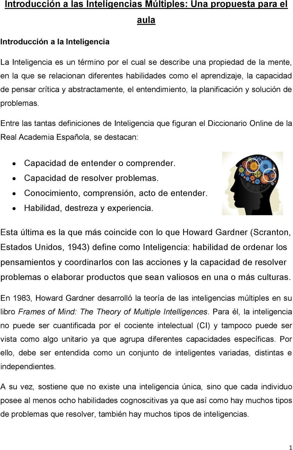 Entre las tantas definiciones de Inteligencia que figuran el Diccionario Online de la Real Academia Española, se destacan: Capacidad de entender o comprender. Capacidad de resolver problemas.