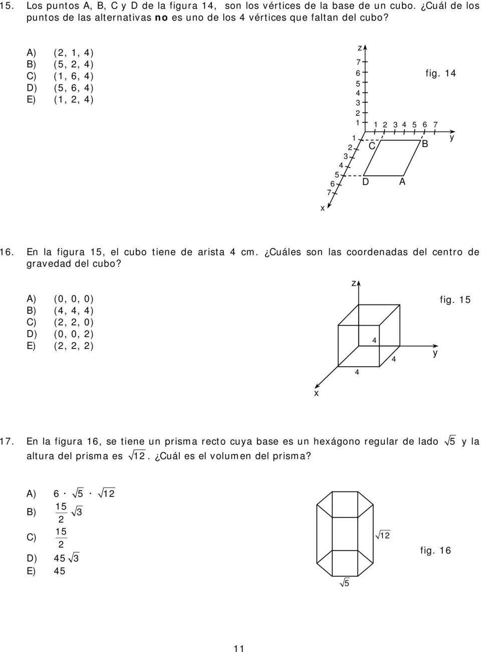 uáles son ls coordends del centro de grvedd del cubo? z ) (0, 0, 0) ) (,, ) ) (2, 2, 0) D) (0, 0, 2) E) (2, 2, 2) y fig. 15 x 17.