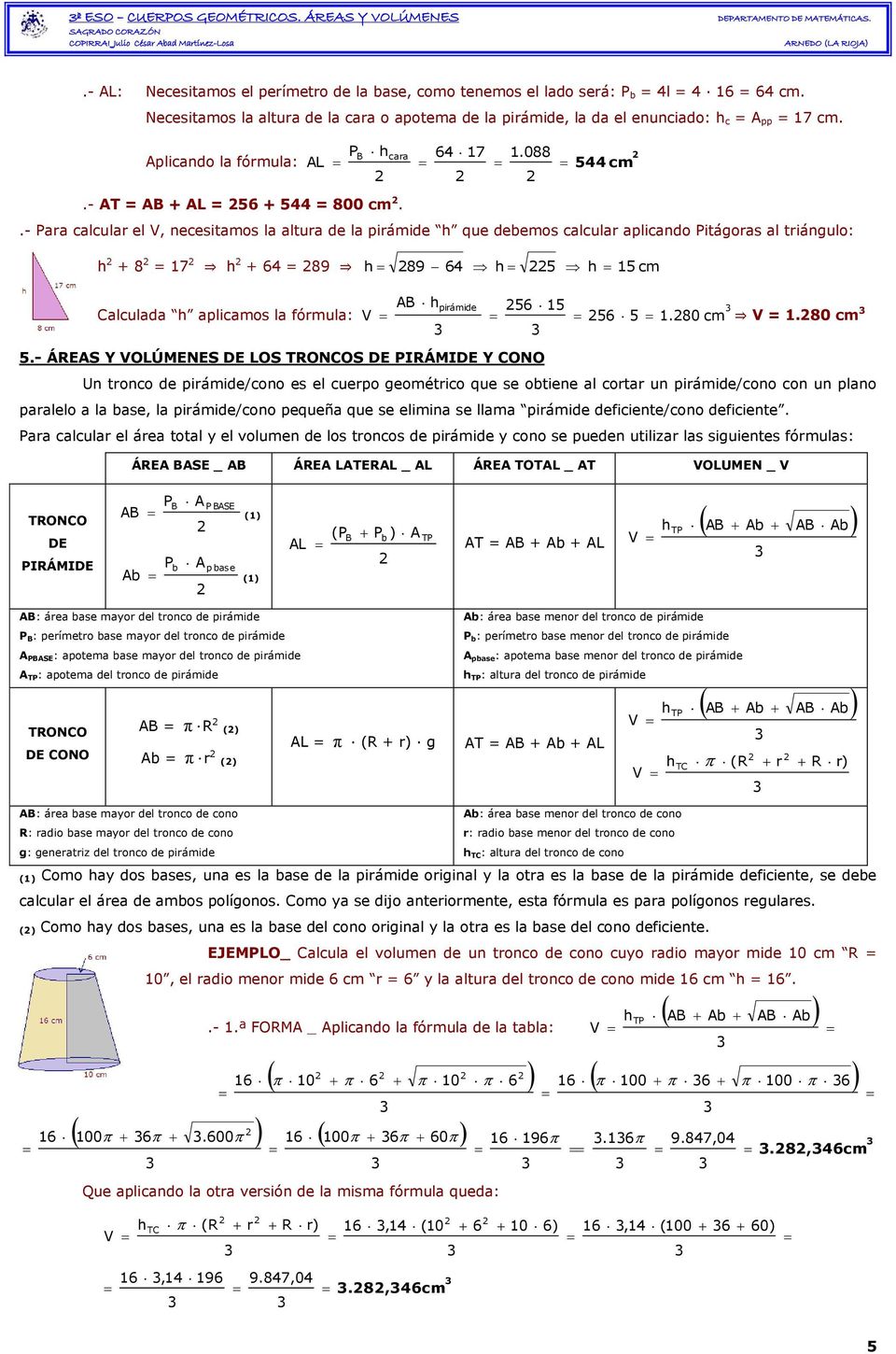 - ara calcular el, necesitamos la altura de la pirámide que debemos calcular aplicando itágoras al triángulo: + 8 = 17 + 6 = 89 89 6 5 15 cm Calculada aplicamos la fórmula: AB pirámide 56 15 56 5 1.
