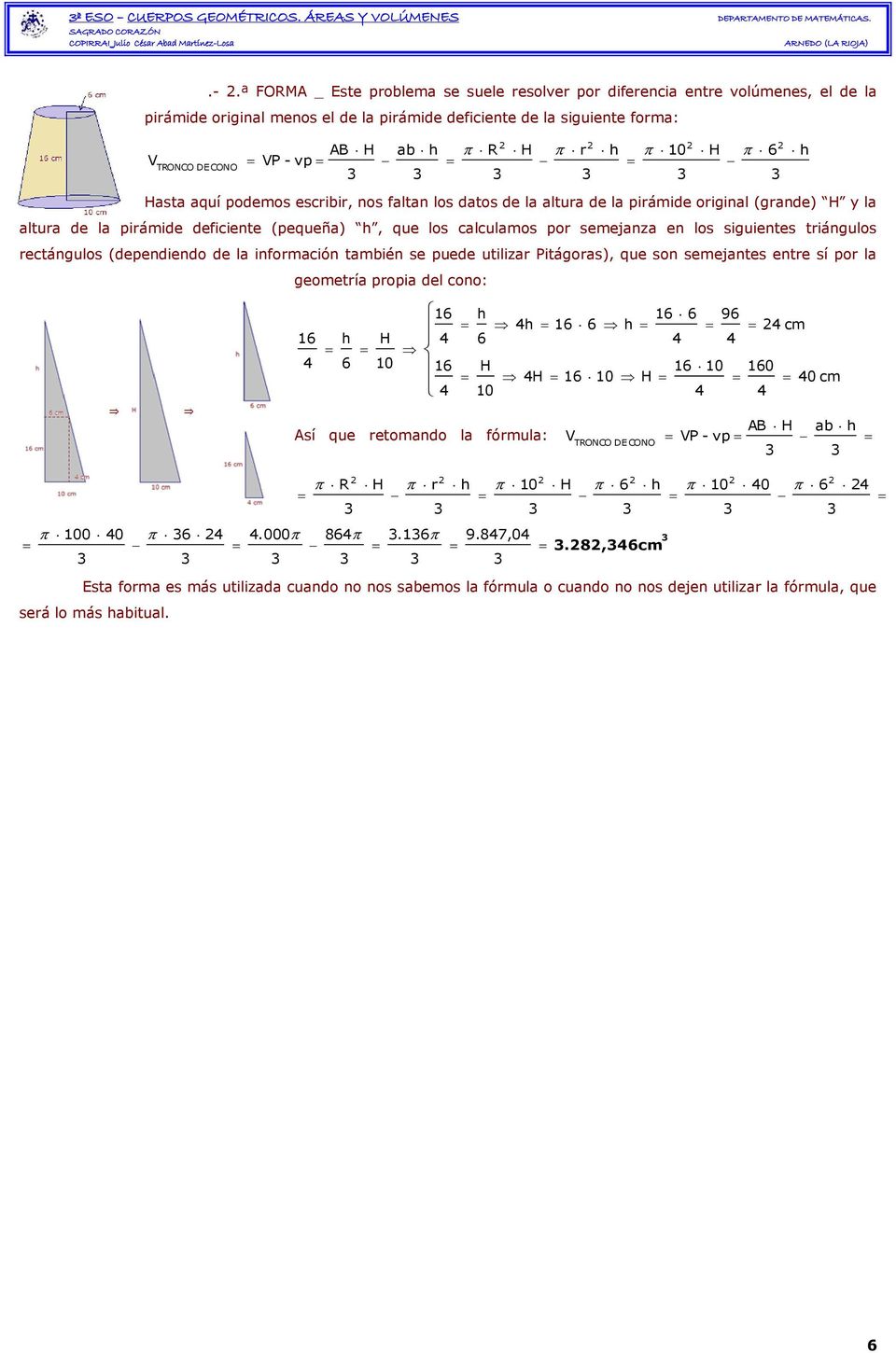 ª FORMA _ Este problema se suele resolver por diferencia entre volúmenes, el de la pirámide original menos el de la pirámide deficiente de la siguiente forma: TRONCO DE CONO AB H ab - vp R H r 10 H 6