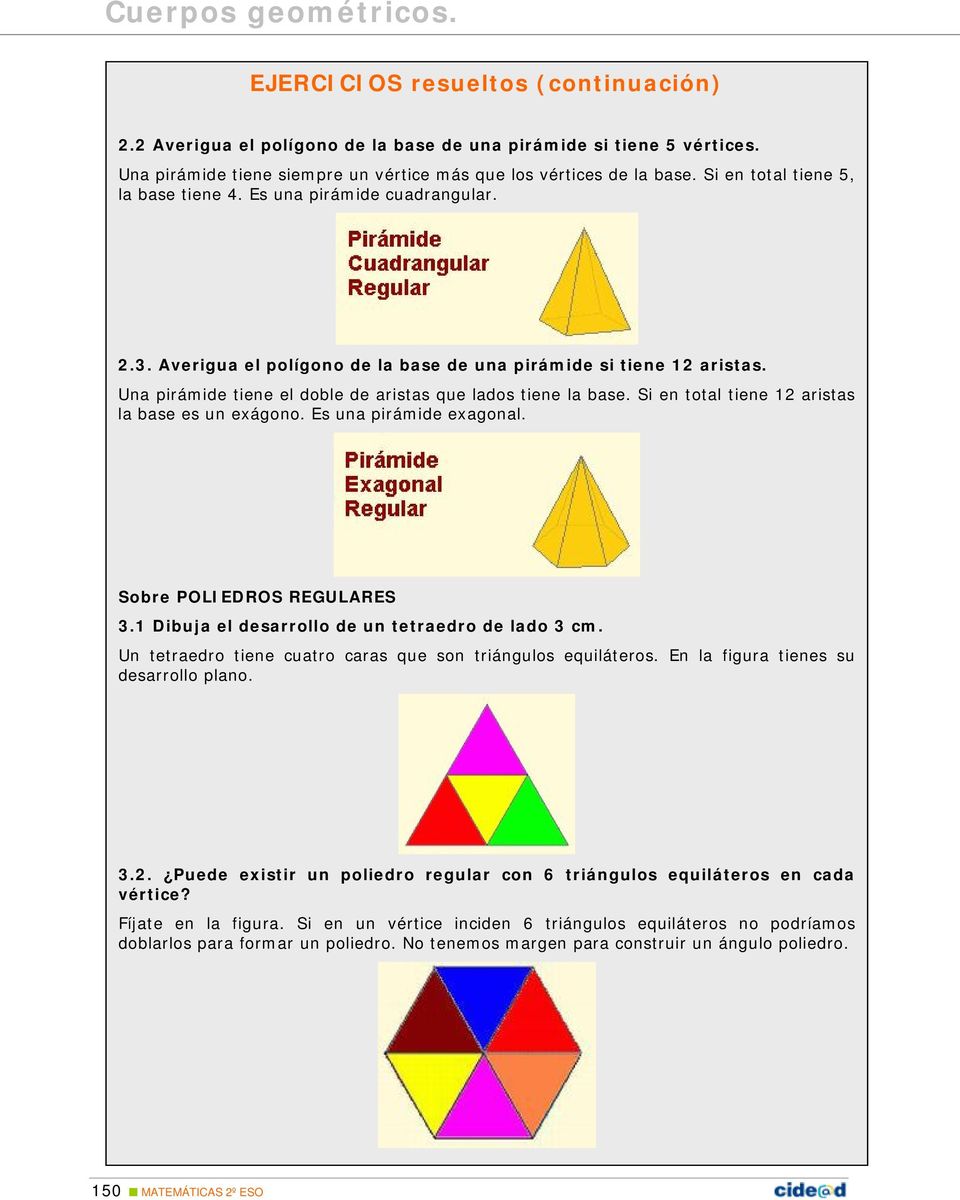 Una pirámide tiene el doble de aristas que lados tiene la base. Si en total tiene 1 aristas la base es un exágono. Es una pirámide exagonal. Sobre POLIEDROS REGULARES 3.