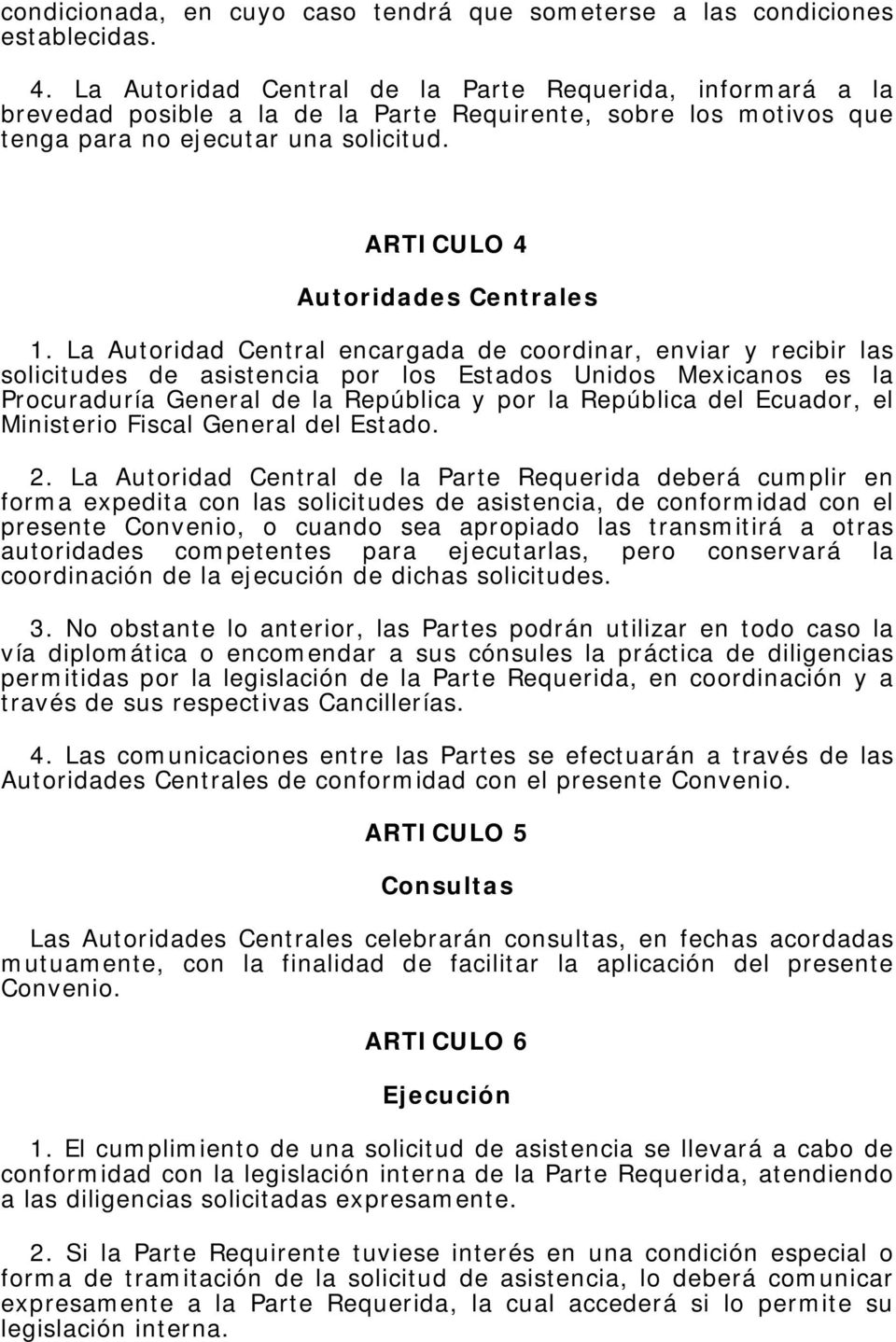La Autoridad Central encargada de coordinar, enviar y recibir las solicitudes de asistencia por los Estados Unidos Mexicanos es la Procuraduría General de la República y por la República del Ecuador,