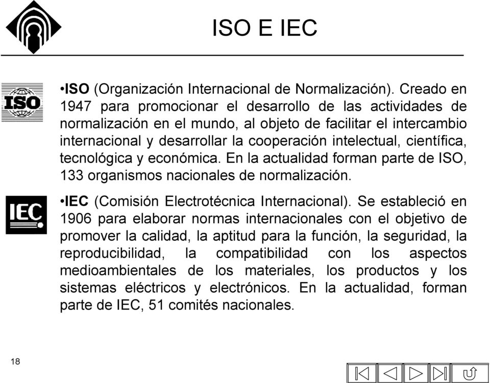 científica, tecnológica y económica. En la actualidad forman parte de ISO, 133 organismos nacionales de normalización. IEC (Comisión Electrotécnica Internacional).