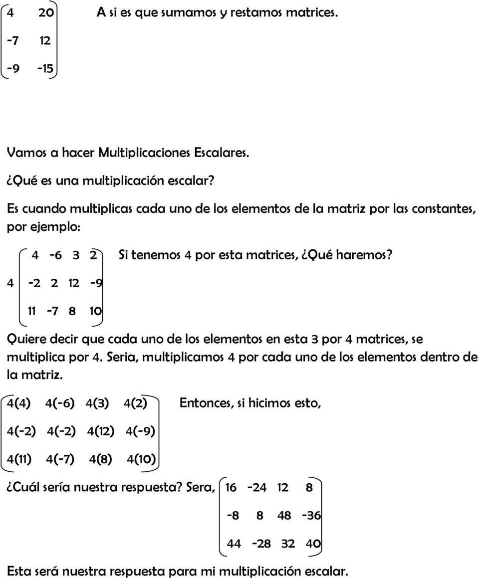 4-2 2 12-9 11-7 8 10 Quiere decir que cada uno de los elementos en esta 3 por 4 matrices, se multiplica por 4.