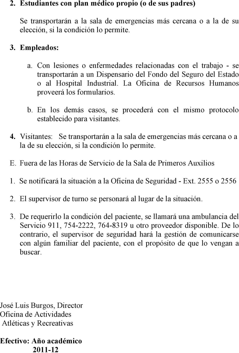 La Oficina de Recursos Humanos proveerá los formularios. b. En los demás casos, se procederá con el mismo protocolo establecido para visitantes. 4.