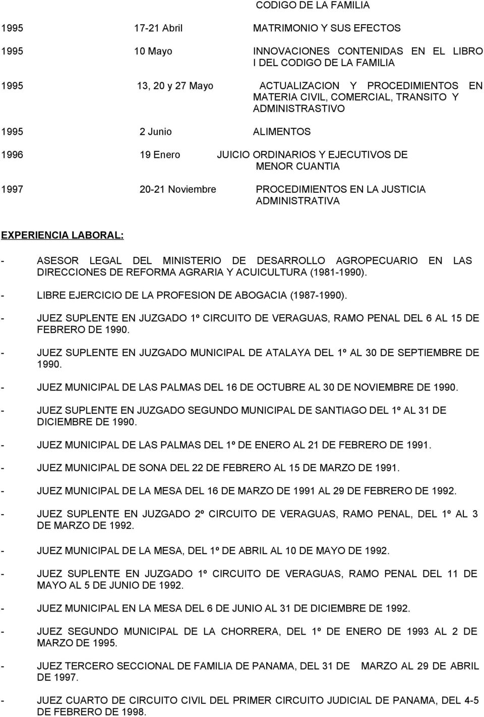 ADMINISTRATIVA EXPERIENCIA LABORAL: - ASESOR LEGAL DEL MINISTERIO DE DESARROLLO AGROPECUARIO EN LAS DIRECCIONES DE REFORMA AGRARIA Y ACUICULTURA (1981-1990).