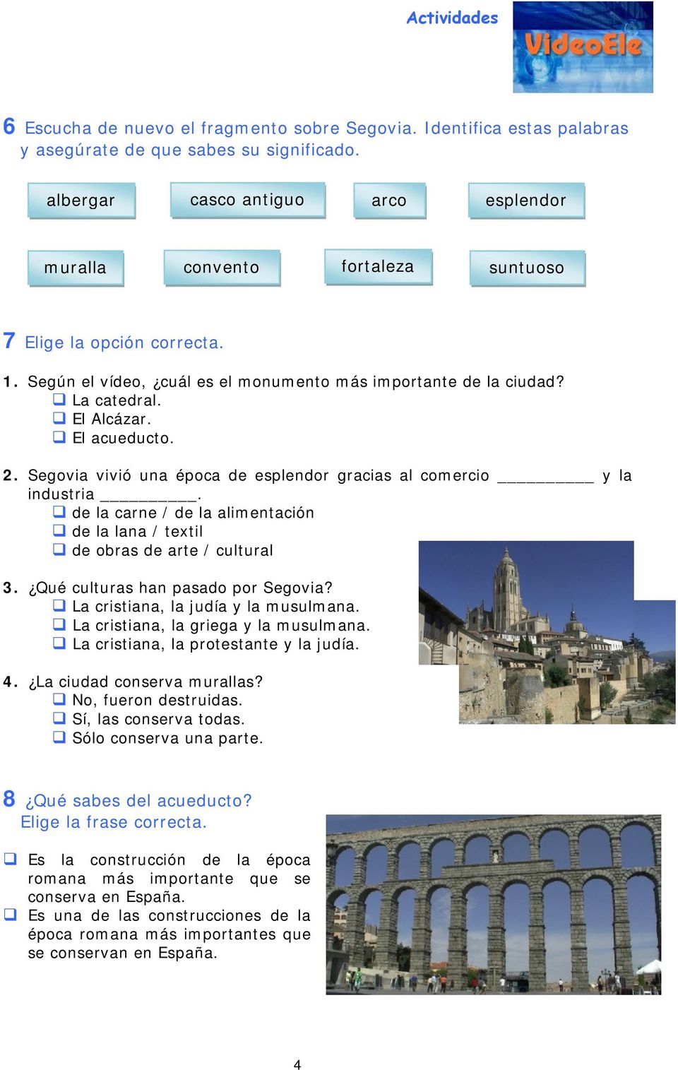 El acueducto. 2. Segovia vivió una época de esplendor gracias al comercio y la industria. de la carne / de la alimentación de la lana / textil de obras de arte / cultural 3.