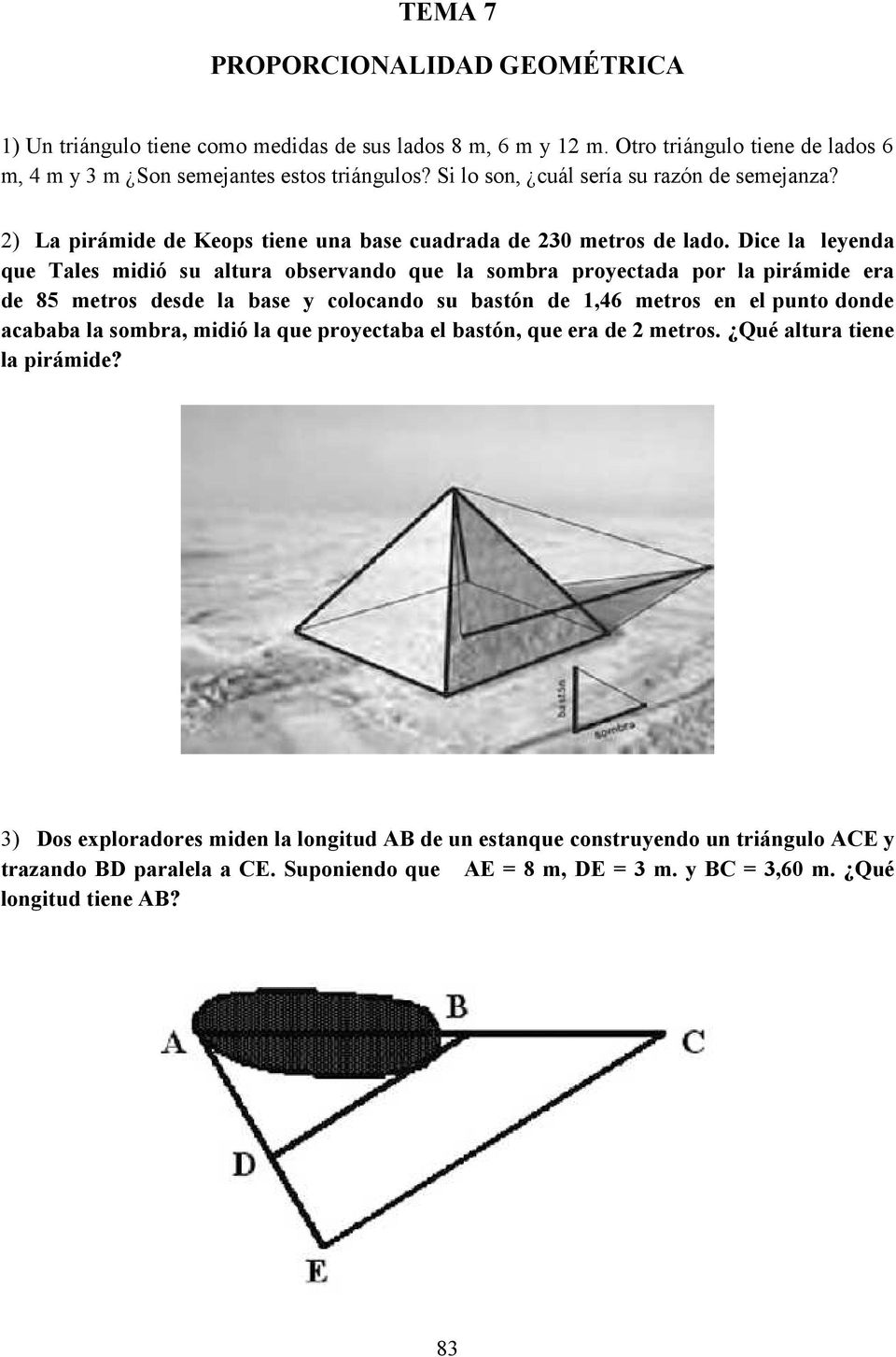 Dice la leyenda que Tales midió su altura observando que la sombra proyectada por la pirámide era de 85 metros desde la base y colocando su bastón de 1,46 metros en el punto donde acababa la