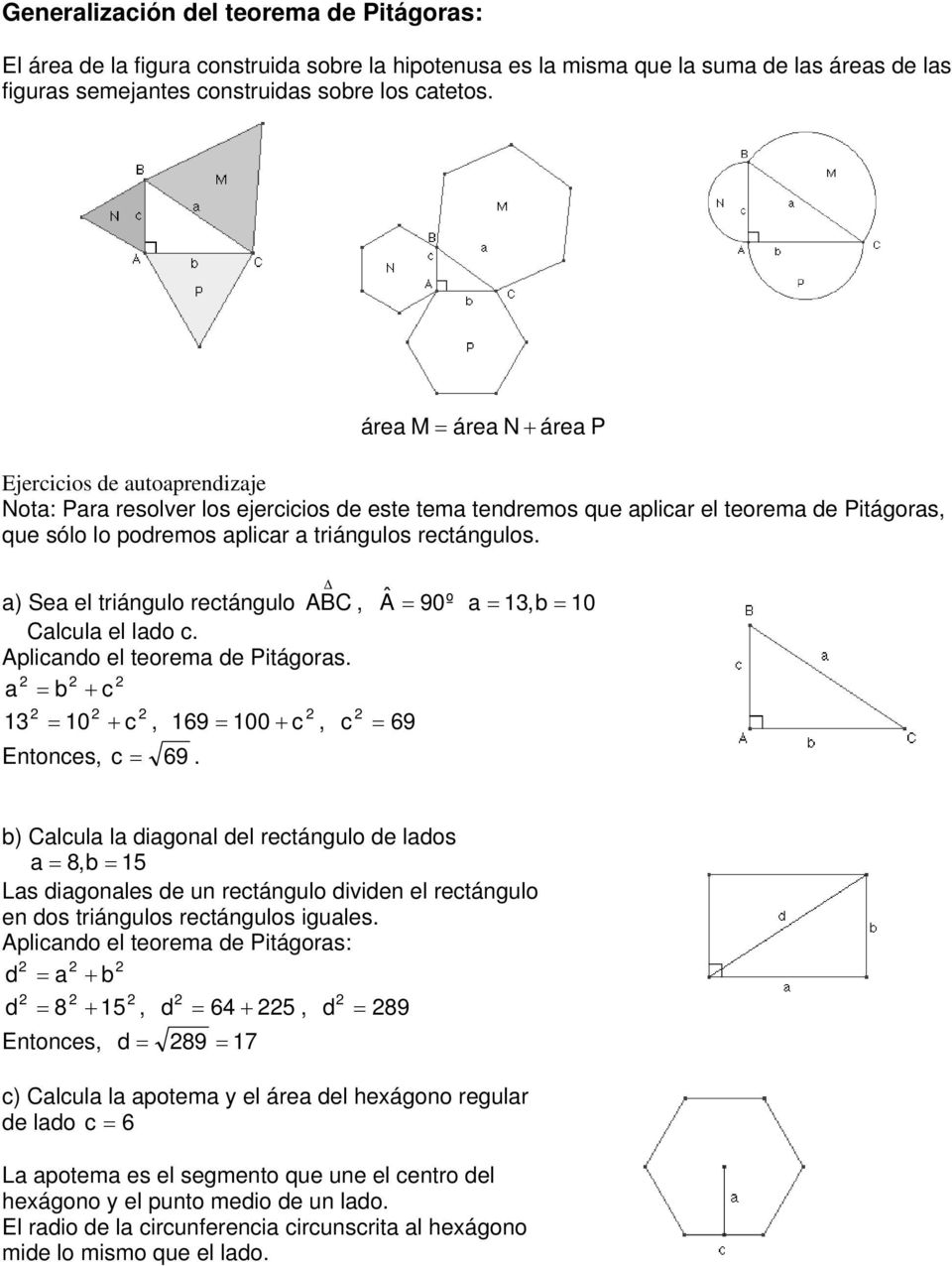 rectángulos. a) Sea el triángulo rectángulo ABC, Â = 90º a = 13,b = 10 Calcula el lado c. Aplicando el teorema de Pitágoras. a = b + c 13 = 10 + c, 169 = 100 + c, c = 69 Entonces, c = 69.