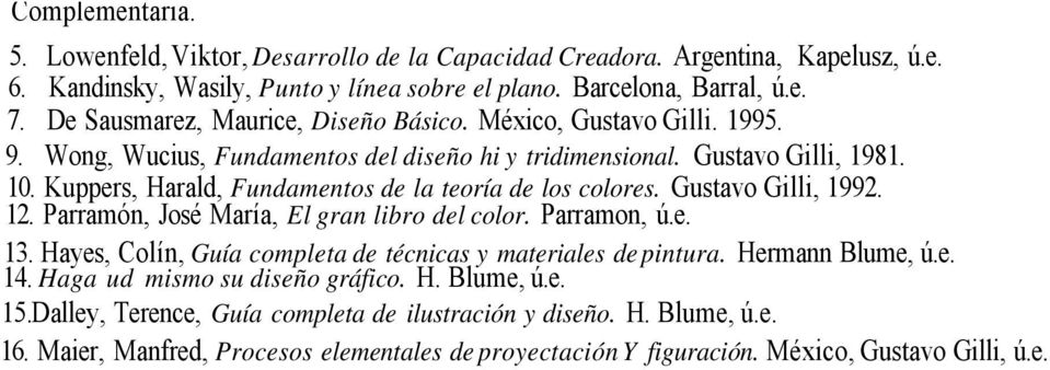 Kuppers, Harald, Fundamentos de la teoría de los colores. Gustavo Gilli, 1992. 12. Parramón, José María, El gran libro del color. Parramon, ú.e. 13.