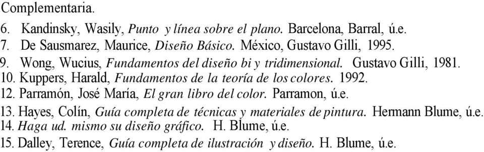 Kuppers, Harald, Fundamentos de la teoría de los colores. 1992. 12. Parramón, José María, El gran libro del color. Parramon, ú.e. 13.