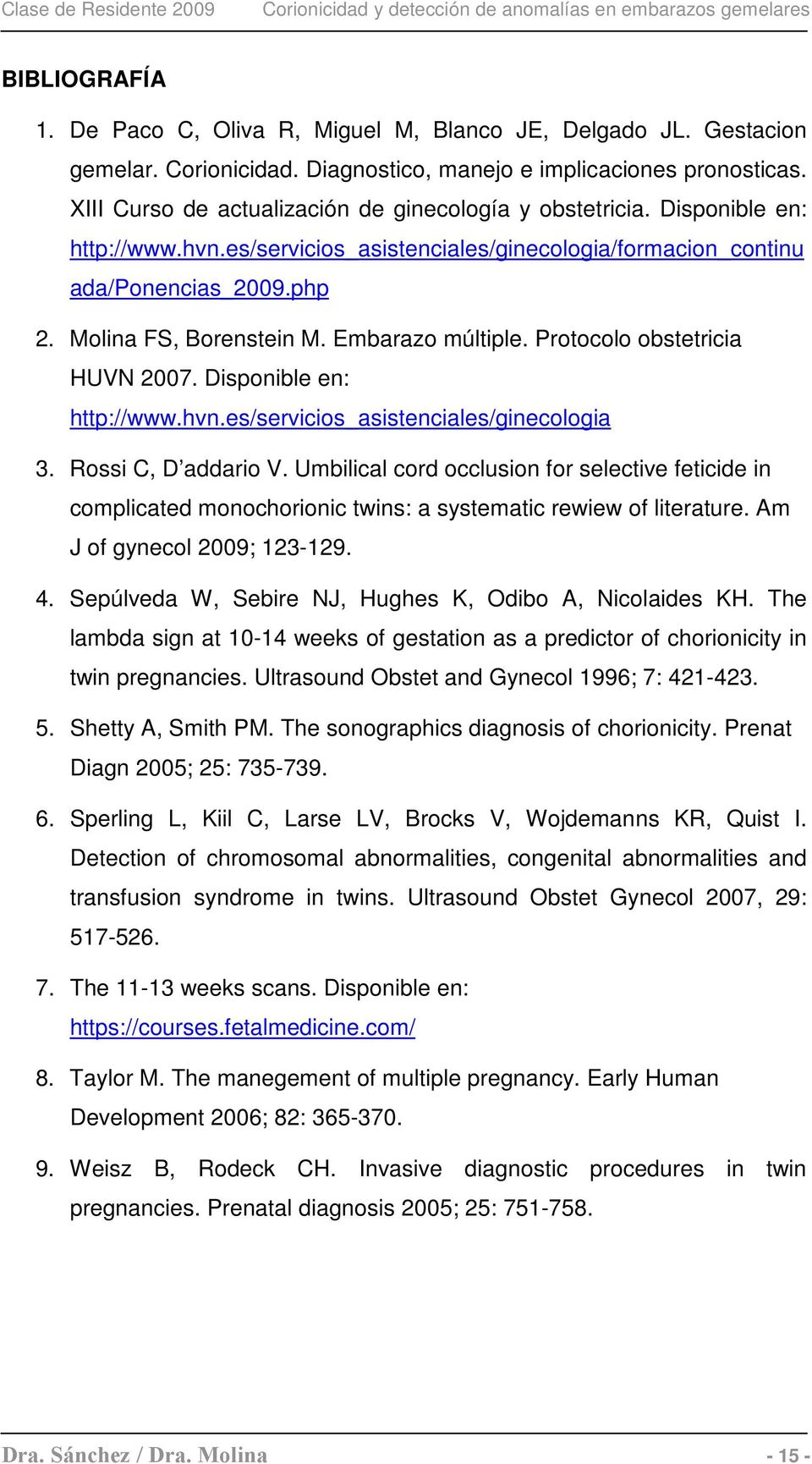 Embarazo múltiple. Protocolo obstetricia HUVN 2007. Disponible en: http://www.hvn.es/servicios_asistenciales/ginecologia 3. Rossi C, D addario V.