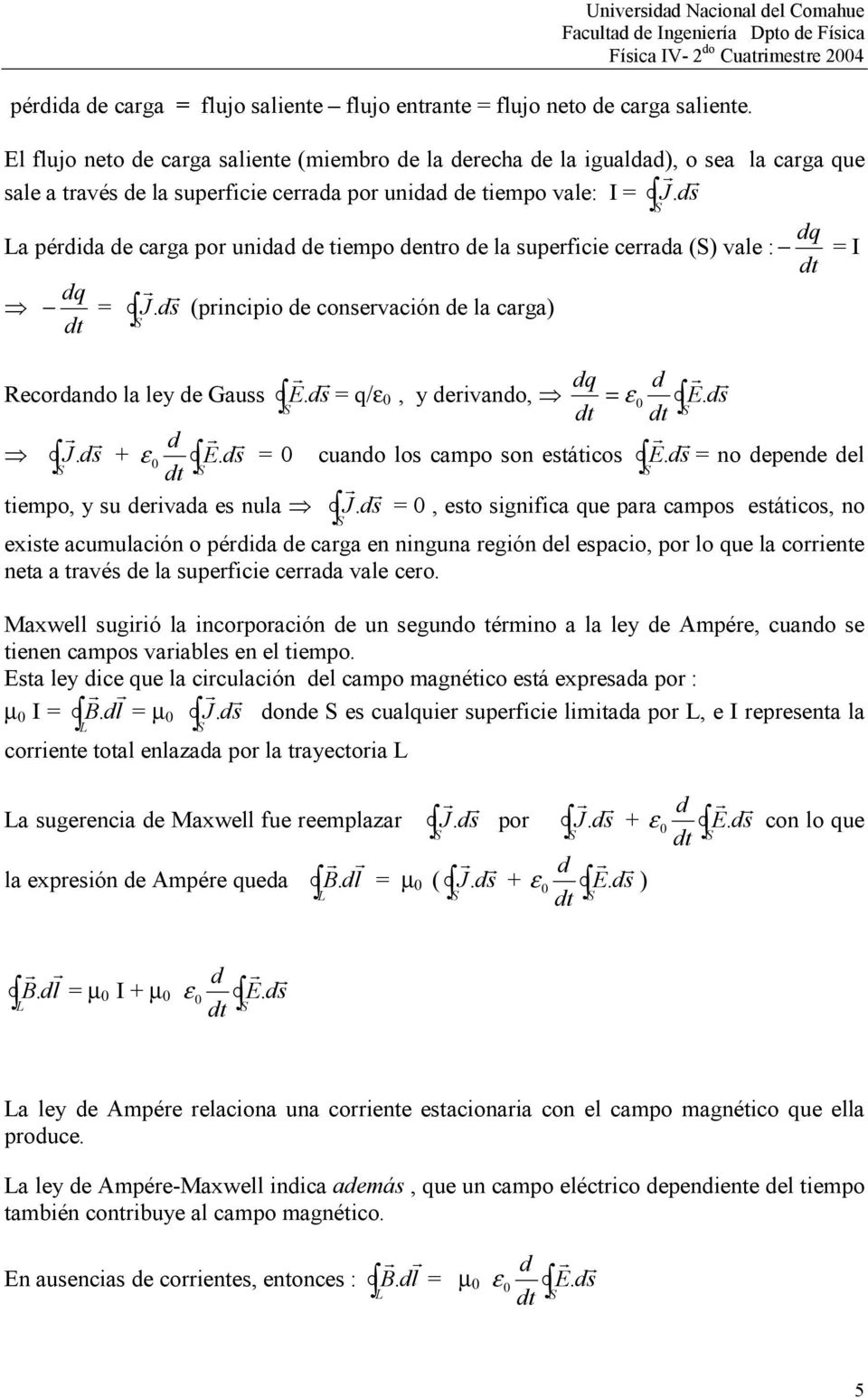 dq a pérdida de carga por unidad de iempo denro de la superficie cerrada () vale : = I dq = J ds. (principio de conservación de la carga) Recordando la ley de Gauss ds dq d. = q/ε, y derivando, = ε.