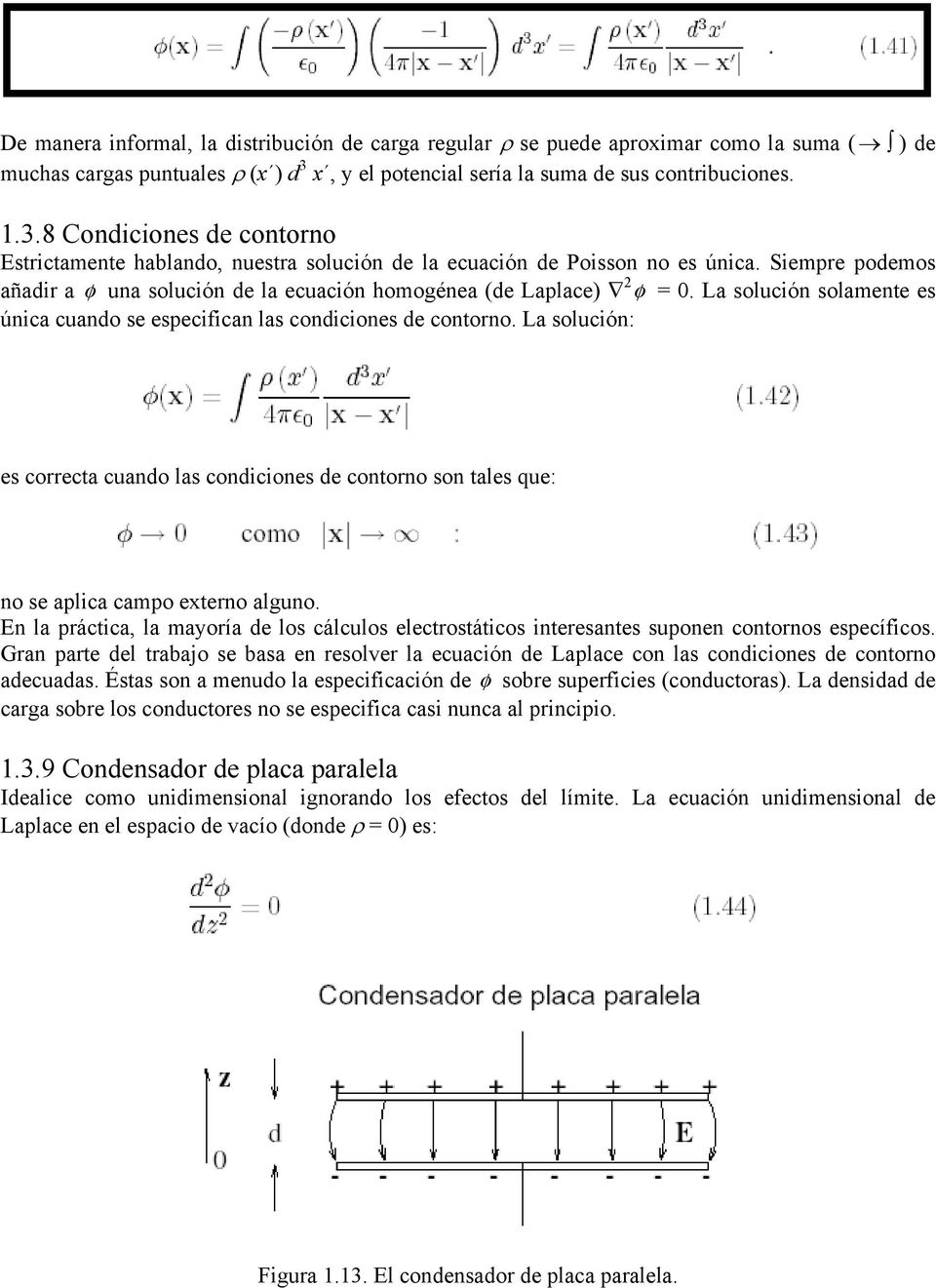 Siempre podemos añadir a o / una solución de la ecuación homogénea (de Laplace) 2 o/ = 0. La solución solamente es única cuando se especifican las condiciones de contorno.