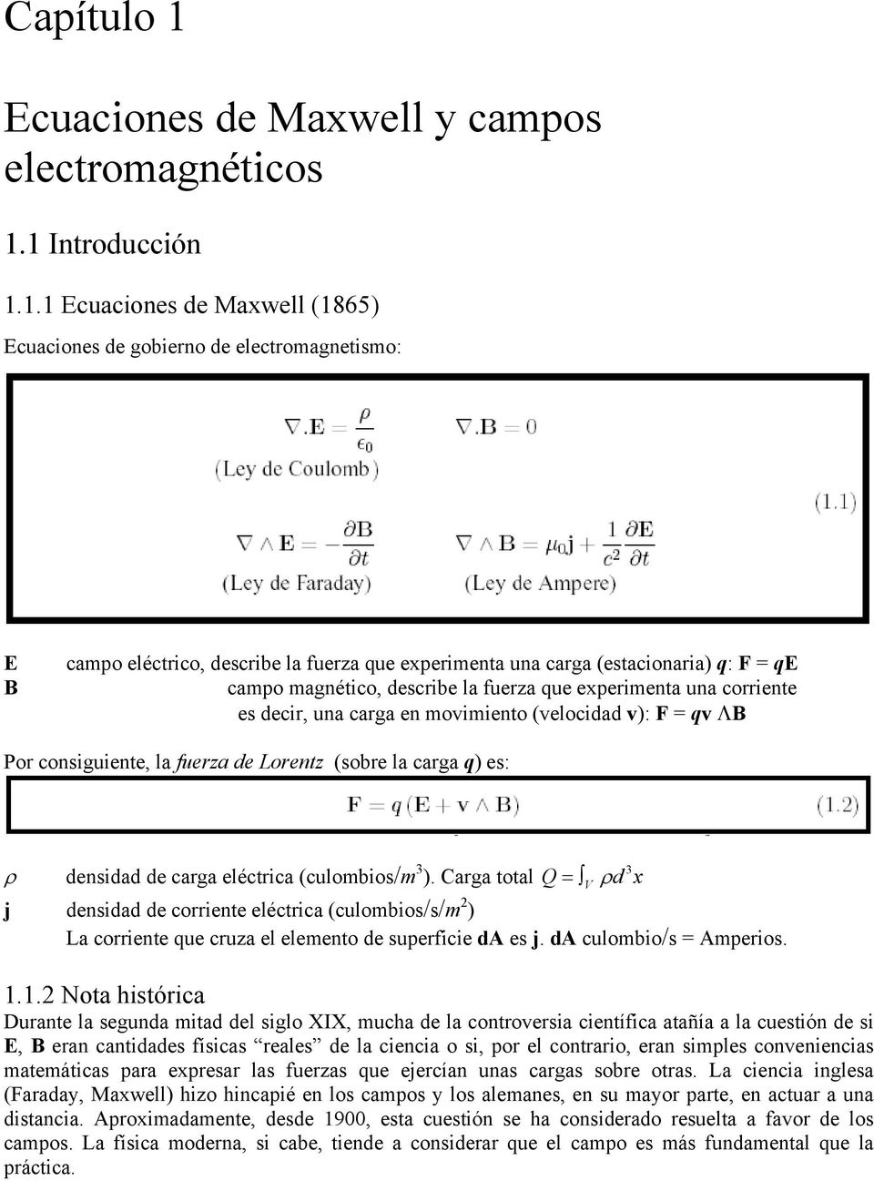1 Introducción 1.1.1 Ecuaciones de Maxwell (1865) Ecuaciones de gobierno de electromagnetismo: E B campo eléctrico, describe la fuerza que experimenta una carga (estacionaria) q: F = qe campo