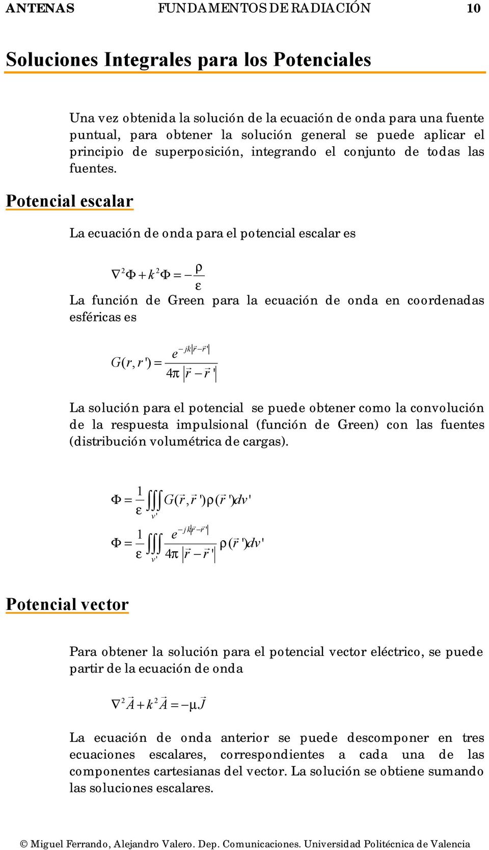 Potencial escalar La ecuación de onda para el potencial escalar es ρ Φ+ k Φ= La función de Green para la ecuación de onda en coordenadas esféricas es jk r r' e Grr (, ') = 4 π r r ' La solución para