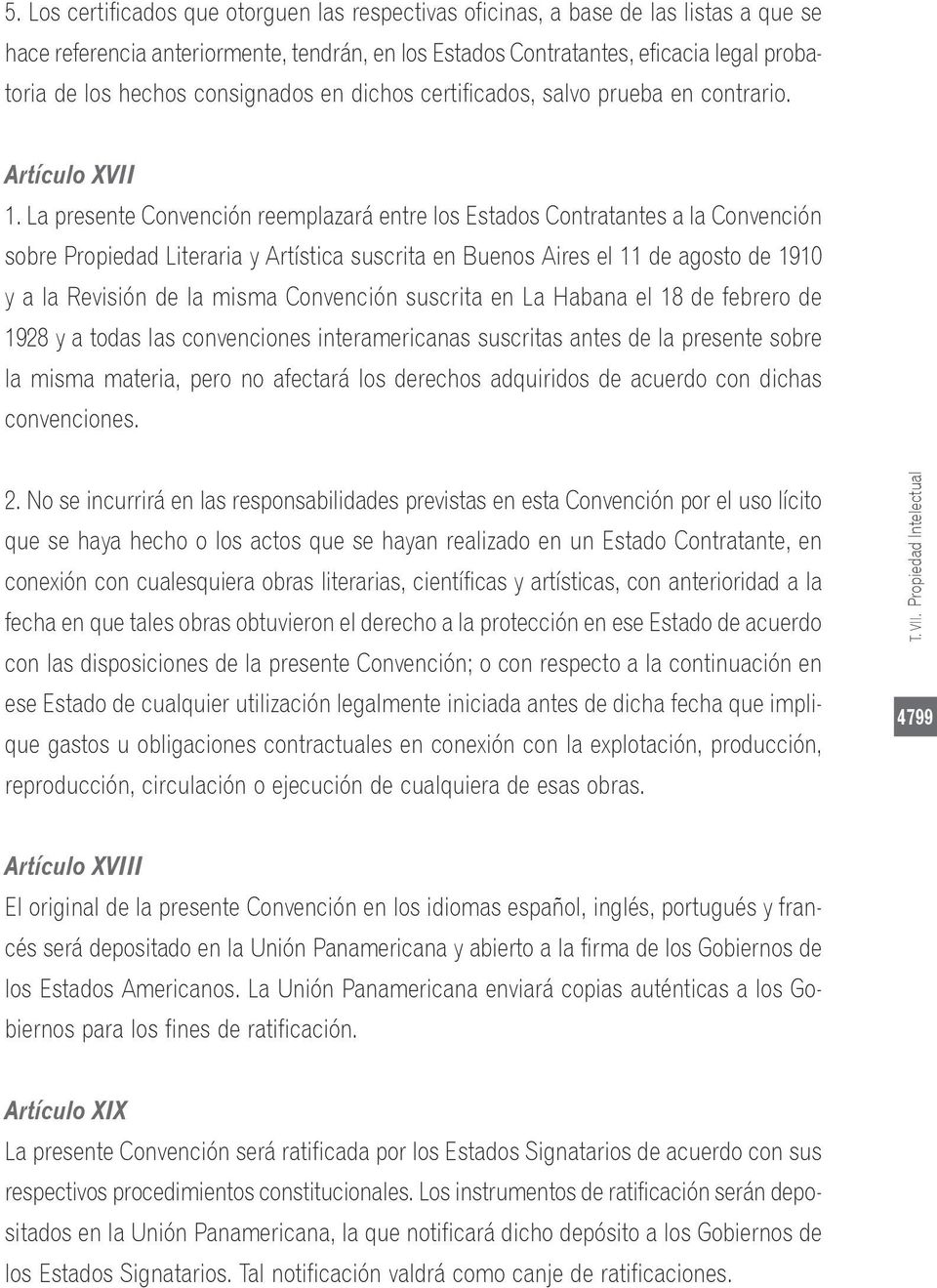 La presente Convención reemplazará entre los Estados Contratantes a la Convención sobre Propiedad Literaria y Artística suscrita en Buenos Aires el 11 de agosto de 1910 y a la Revisión de la misma