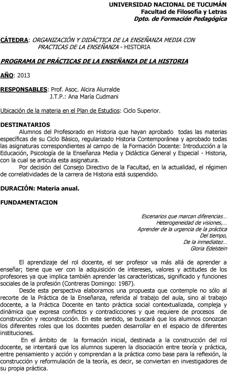 Prof. Asoc. Alcira Alurralde J.T.P.: Ana María Cudmani Ubicación de la materia en el Plan de Estudios: Ciclo Superior.