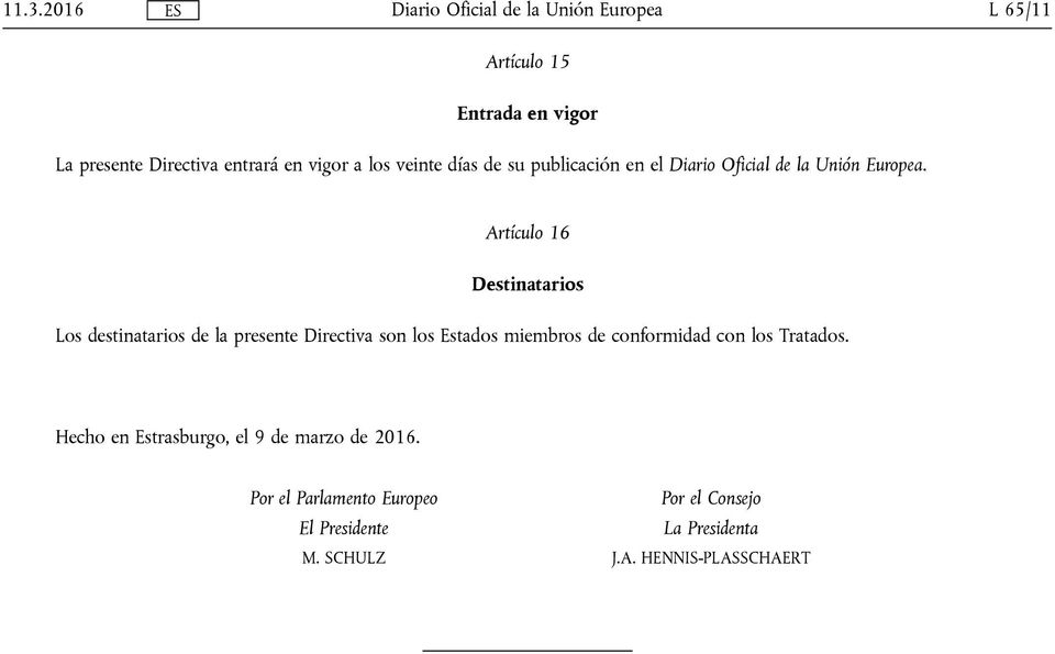 Artículo 16 Destinatarios Los destinatarios de la presente Directiva son los Estados miembros de