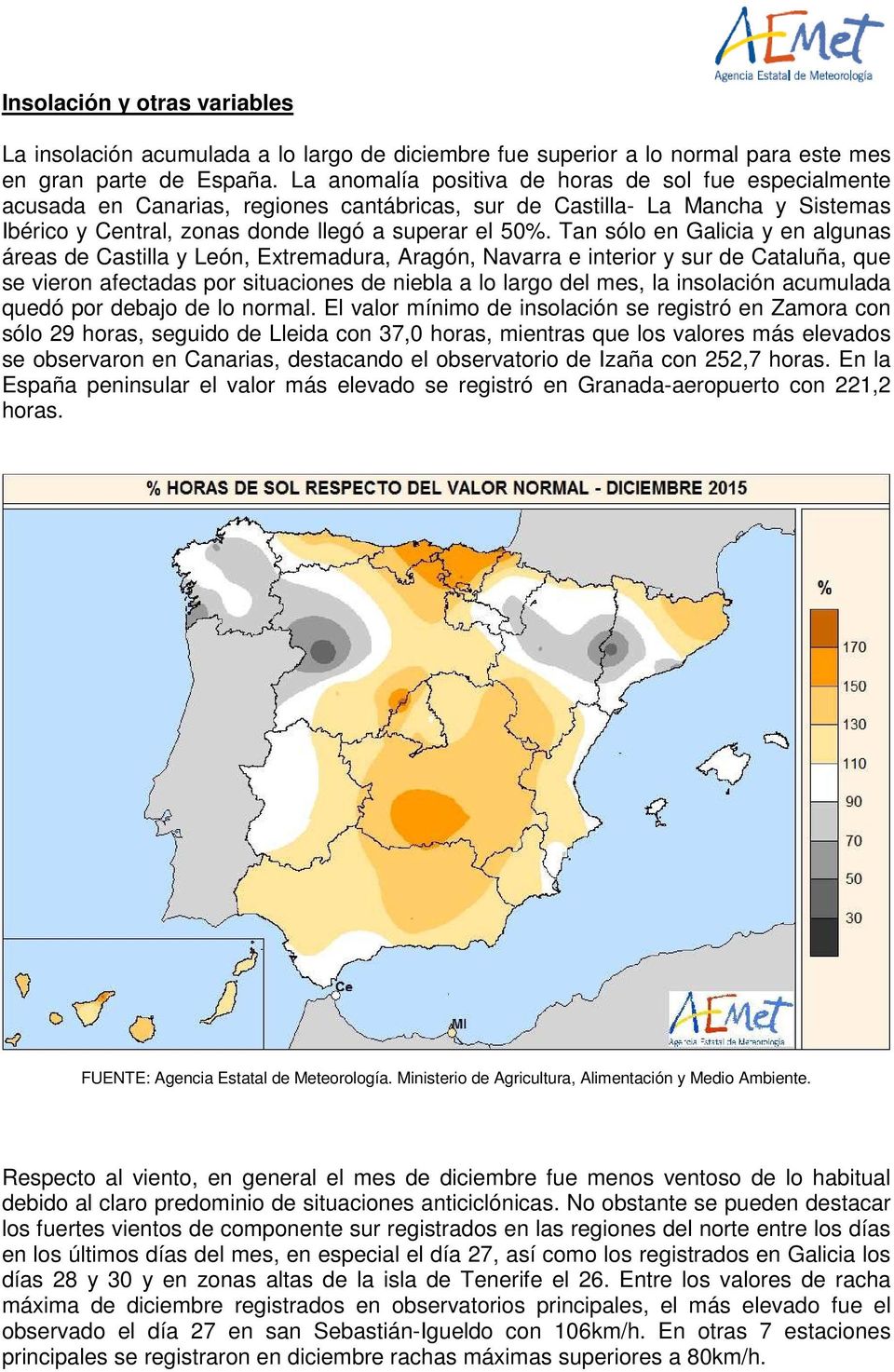 Tan sólo en Galicia y en algunas áreas de Castilla y León, Extremadura, Aragón, Navarra e interior y sur de Cataluña, que se vieron afectadas por situaciones de niebla a lo largo del mes, la