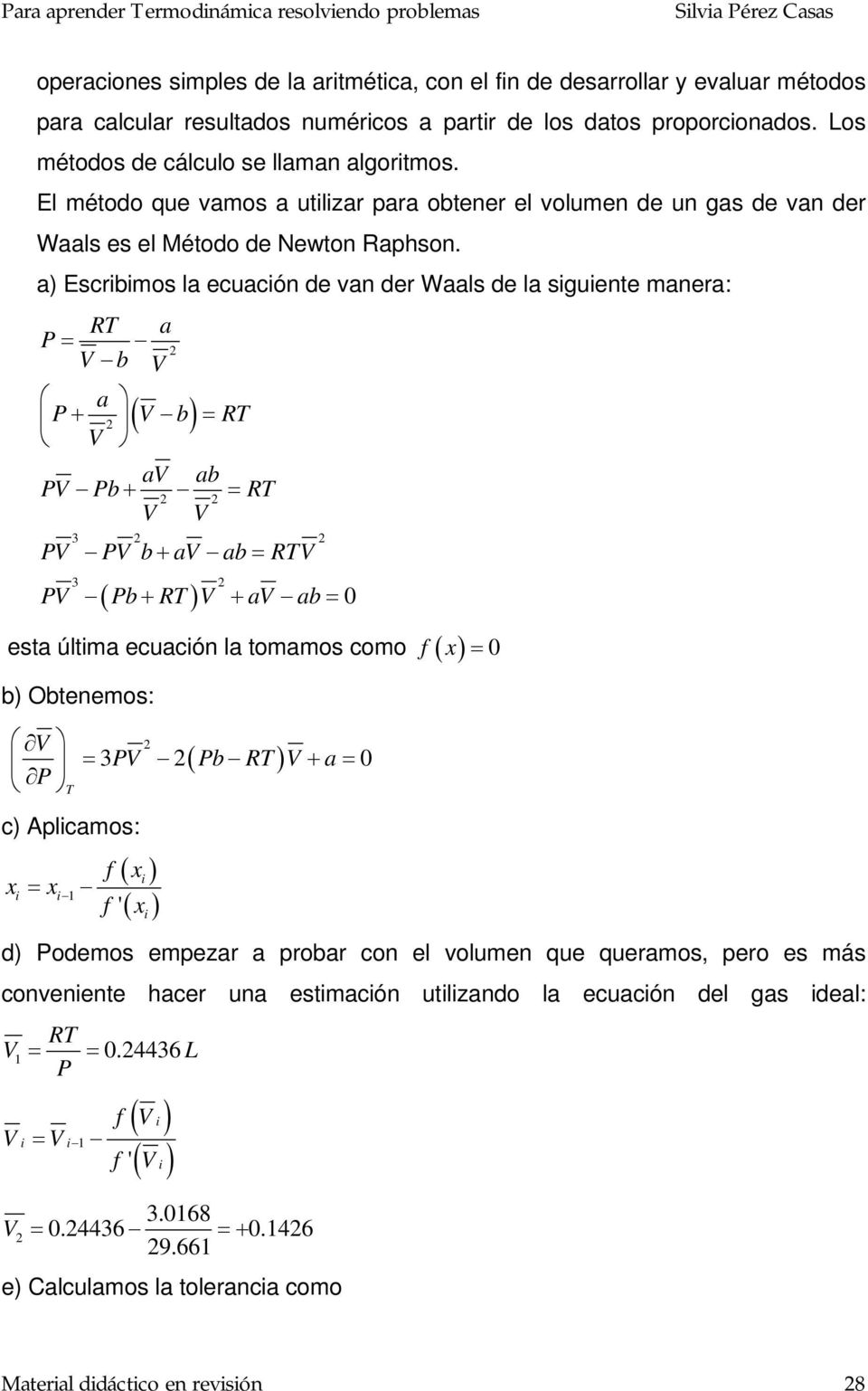 a) Esibimos la euaión de van de Waals de la siguiente manea: RT a = b a + ( b) = RT a ab b + = RT b + a ab = RT ( ) b + RT + a ab = 0 esta última euaión la tomamos omo f ( x ) = 0 b) Obtenemos: T )