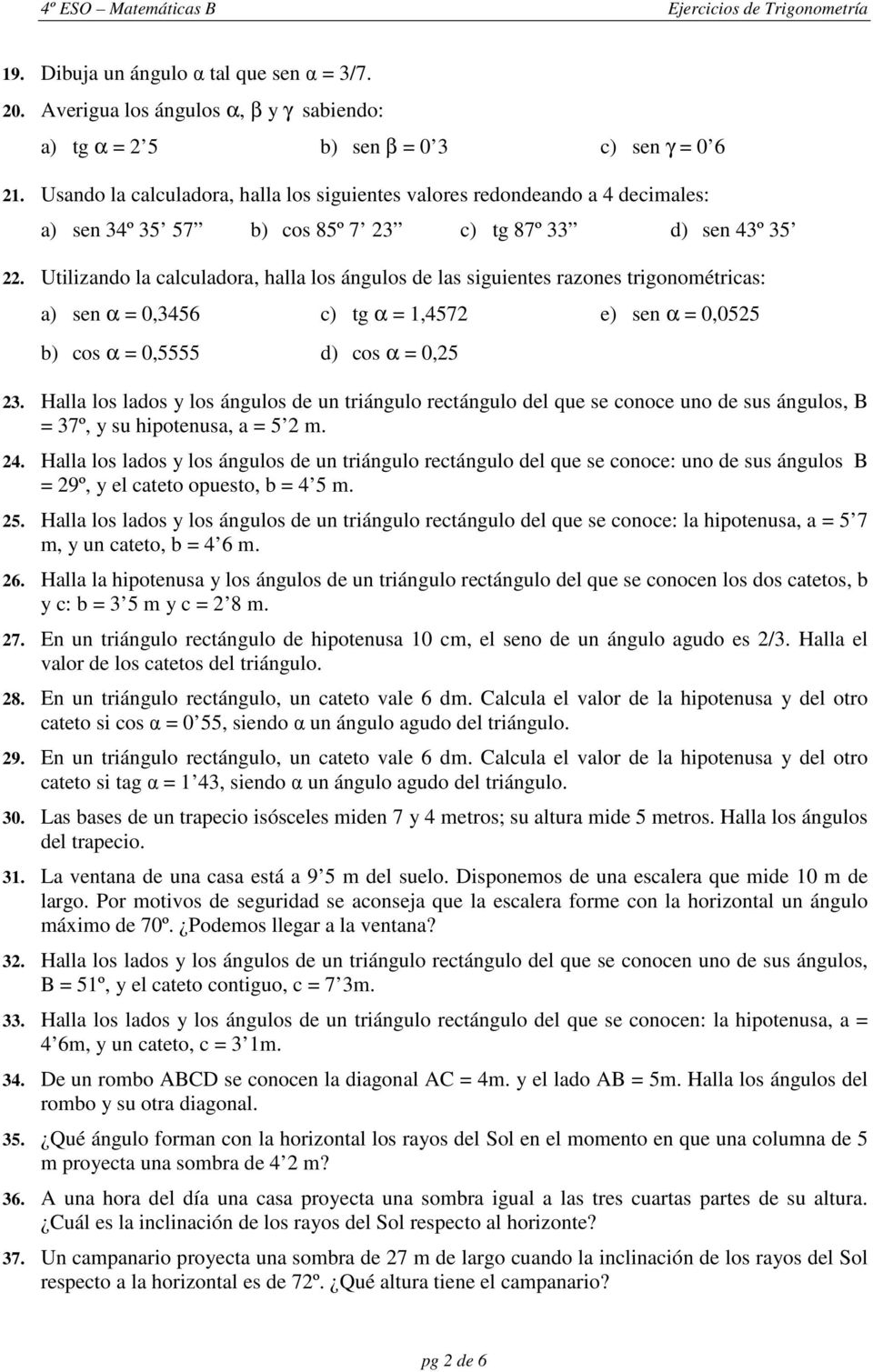 Utilizando la calculadora, halla los ángulos de las siguientes razones trigonométricas: sen 0,56 cos 0,5555 tg,57 d) cos 0,5 e) sen 0,055.