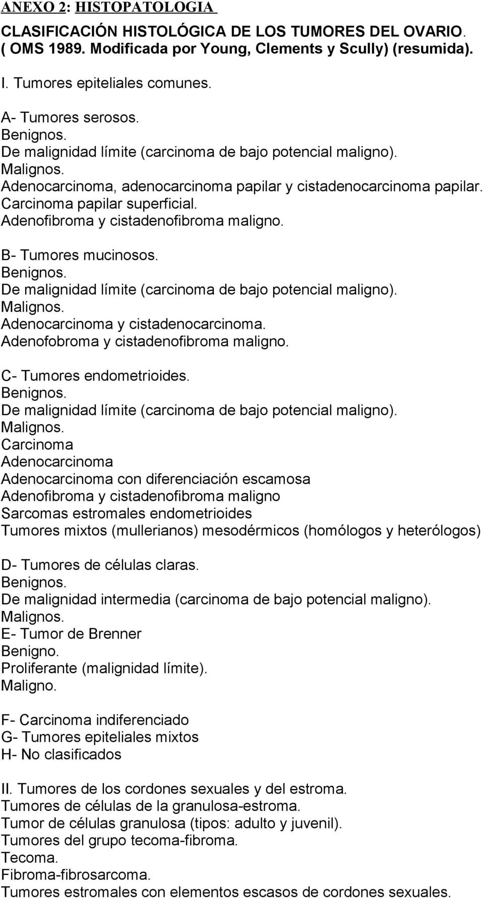 Adenofibroma y cistadenofibroma maligno. B- Tumores mucinosos. Benignos. De malignidad límite (carcinoma de bajo potencial maligno). Malignos. Adenocarcinoma y cistadenocarcinoma.