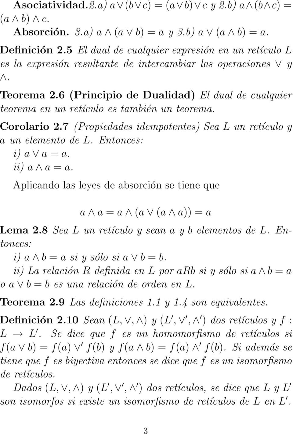 6 (Principio de Dualidad) El dual de cualquier teorema en un retículo es también un teorema. Corolario 2.7 (Propiedades idempotentes) Sea L un retículo y a un elemento de L. Entonces: i) a a = a.