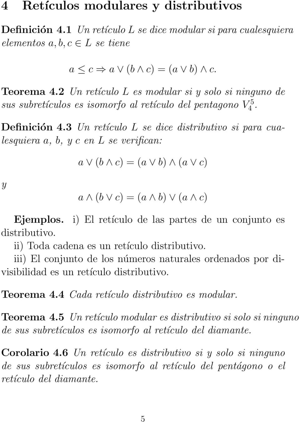 3 Un retículo L se dice distributivo si para cualesquiera a, b, y c en L se verifican: a (b c) = (a b) (a c) y a (b c) = (a b) (a c) Ejemplos.