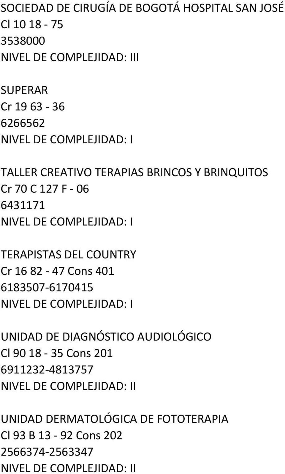DEL COUNTRY Cr 16 82-47 Cons 401 6183507-6170415 UNIDAD DE DIAGNÓSTICO AUDIOLÓGICO Cl 90