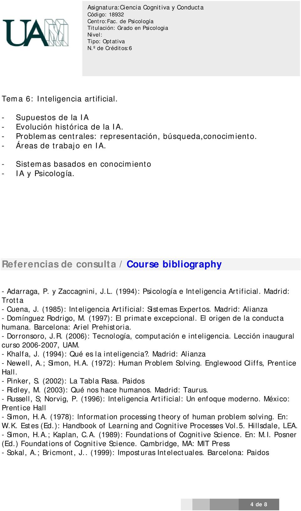 Madrid: Trotta - Cuena, J. (1985): Inteligencia Artificial: Sistemas Expertos. Madrid: Alianza - Domínguez Rodrigo, M. (1997): El primate excepcional. El origen de la conducta humana.