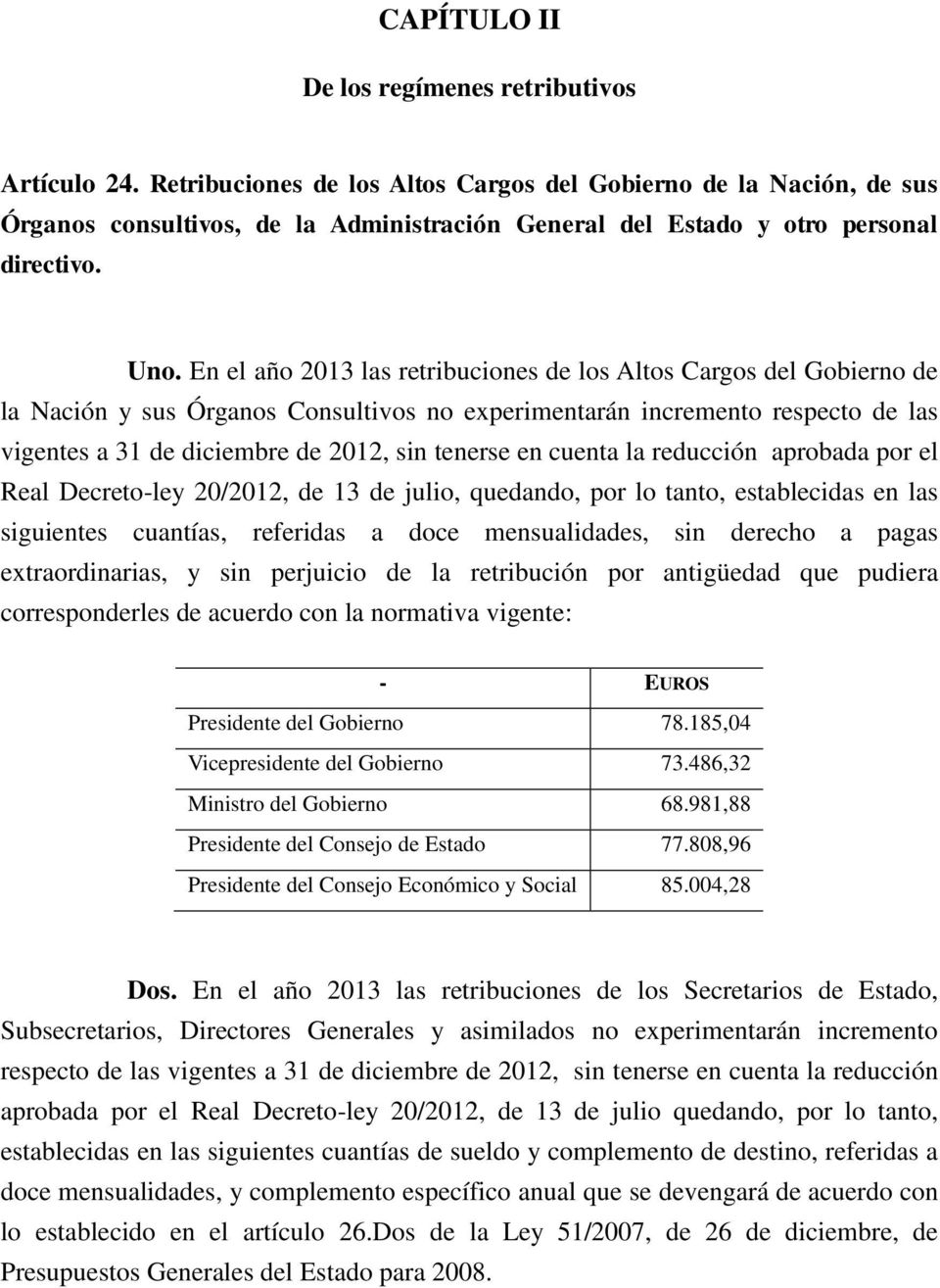 En el año 2013 las retribuciones de los Altos Cargos del Gobierno de la Nación y sus Órganos Consultivos no experimentarán incremento respecto de las vigentes a 31 de diciembre de 2012, sin tenerse