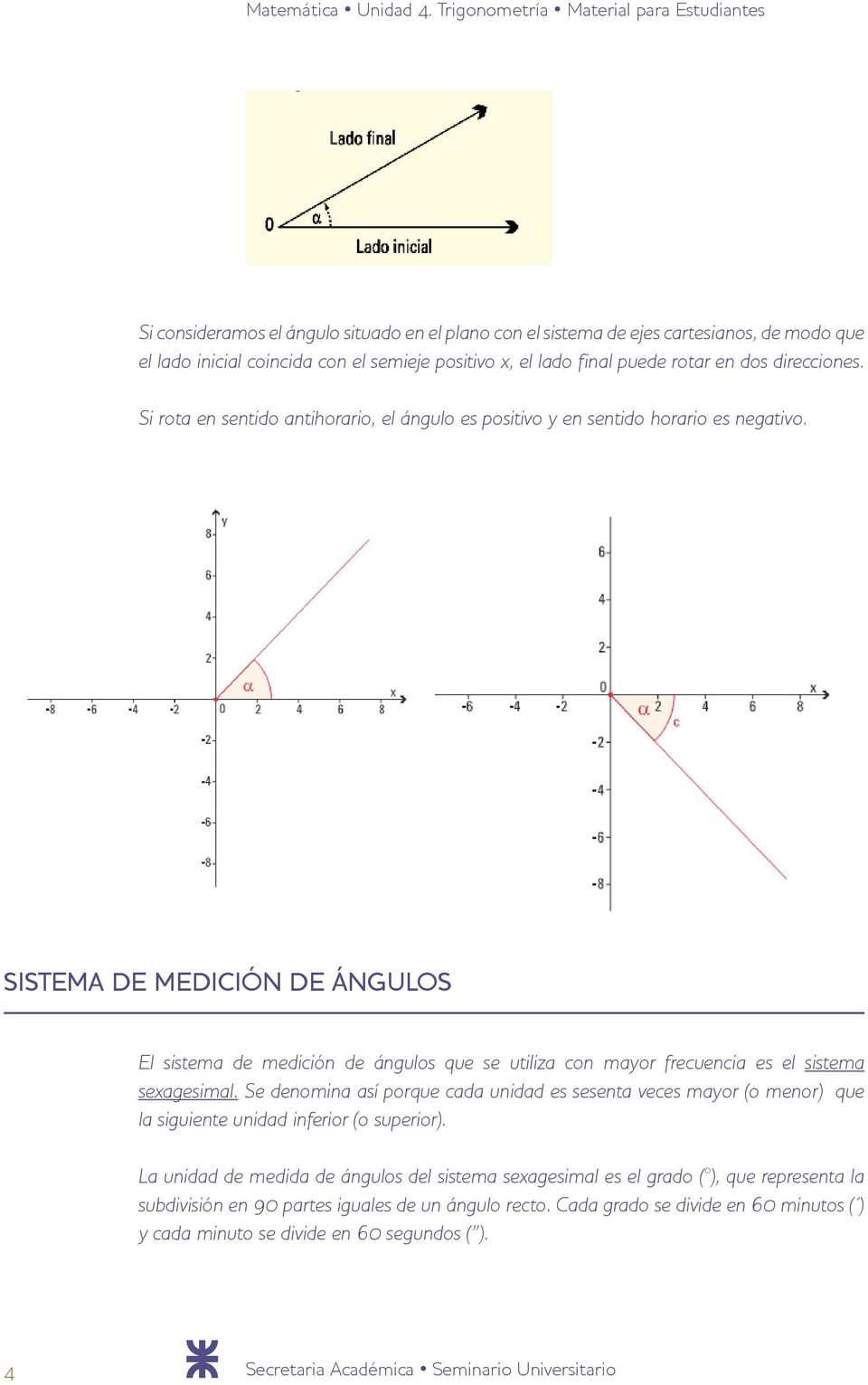 Sistema de medición de ángulos El sistema de medición de ángulos que se utiliza con mayor frecuencia es el sistema sexagesimal.