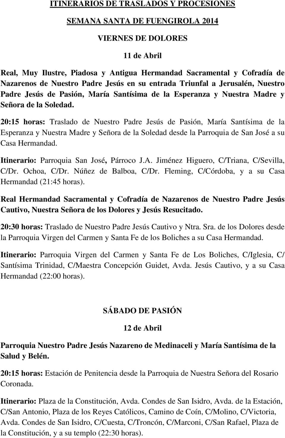 Itinerario: Parroquia San José, Párroco J.A. Jiménez Higuero, C/Triana, C/Sevilla, C/Dr. Ochoa, C/Dr. Núñez de Balboa, C/Dr. Fleming, C/Córdoba, y a su Casa Hermandad (21:45 horas).