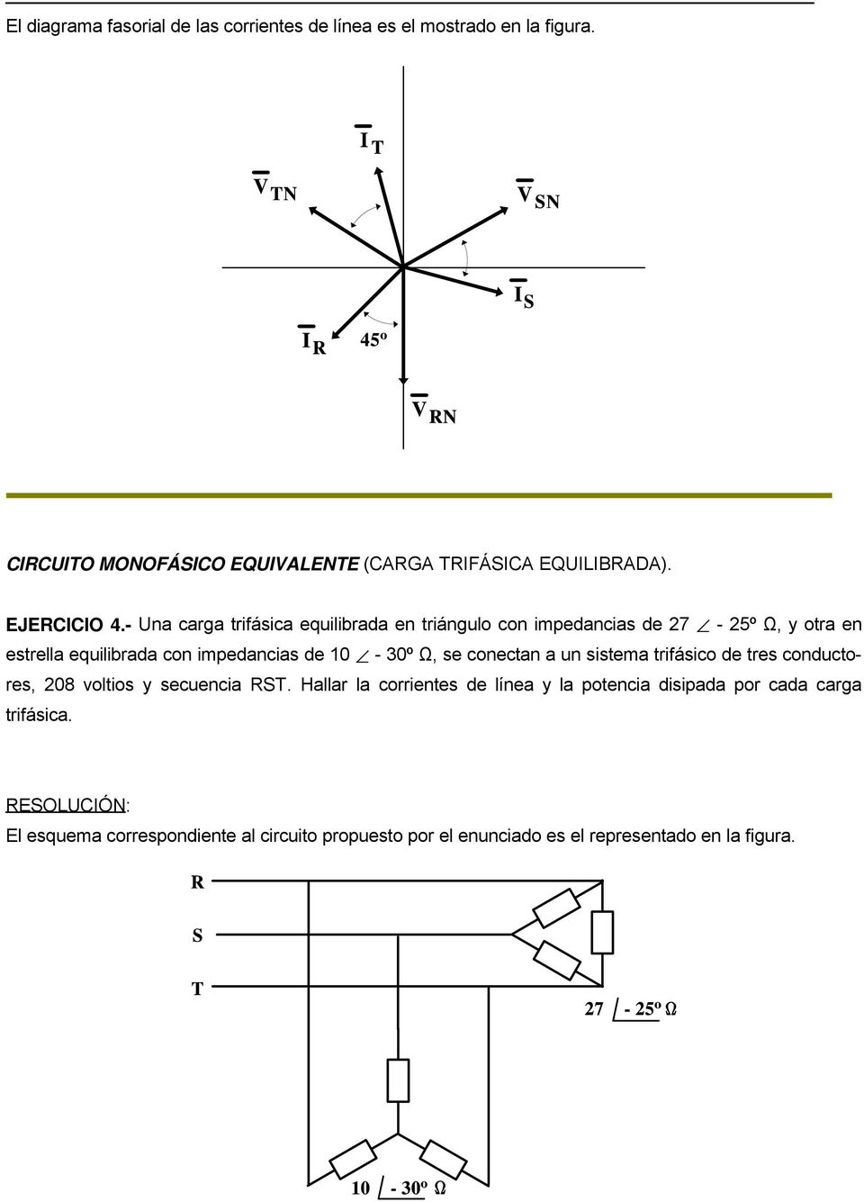 - Una carga trifásica equilibrada en triángulo con impedancias de 27-25º Ω, y otra en estrella equilibrada con impedancias de 10-0º Ω, se