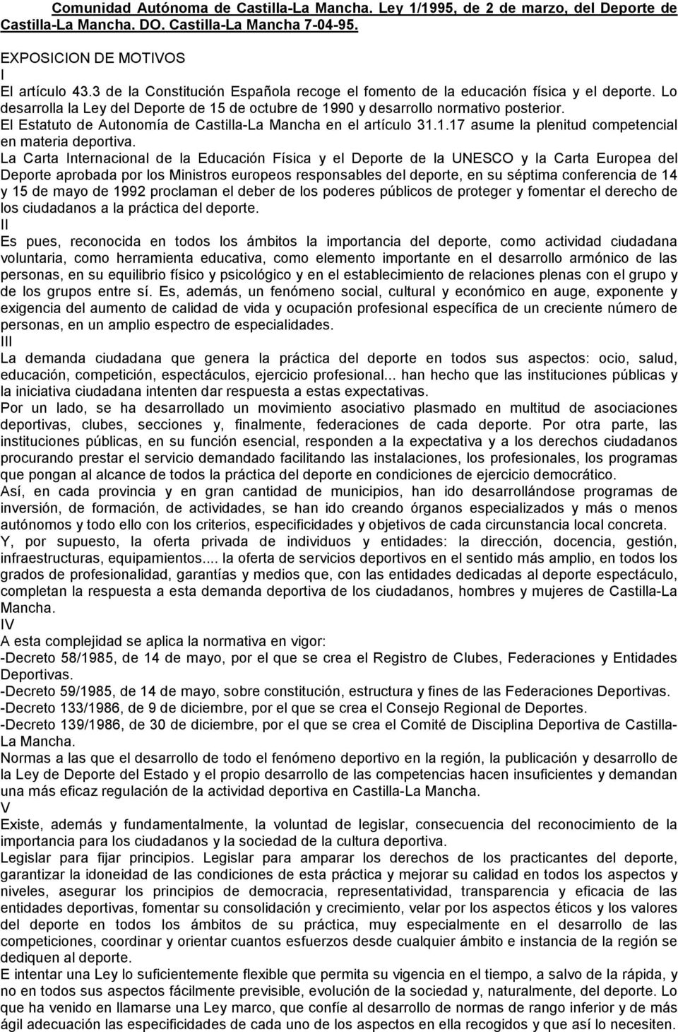El Estatuto de Autonomía de Castilla-La Mancha en el artículo 31.1.17 asume la plenitud competencial en materia deportiva.