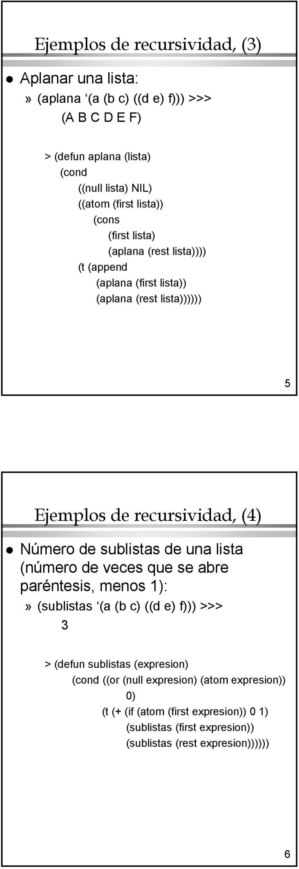 (4 Número de sublistas de una lista (número de veces que se abre paréntesis, menos 1:» (sublistas (a (b c ((d e f >>> > (defun sublistas