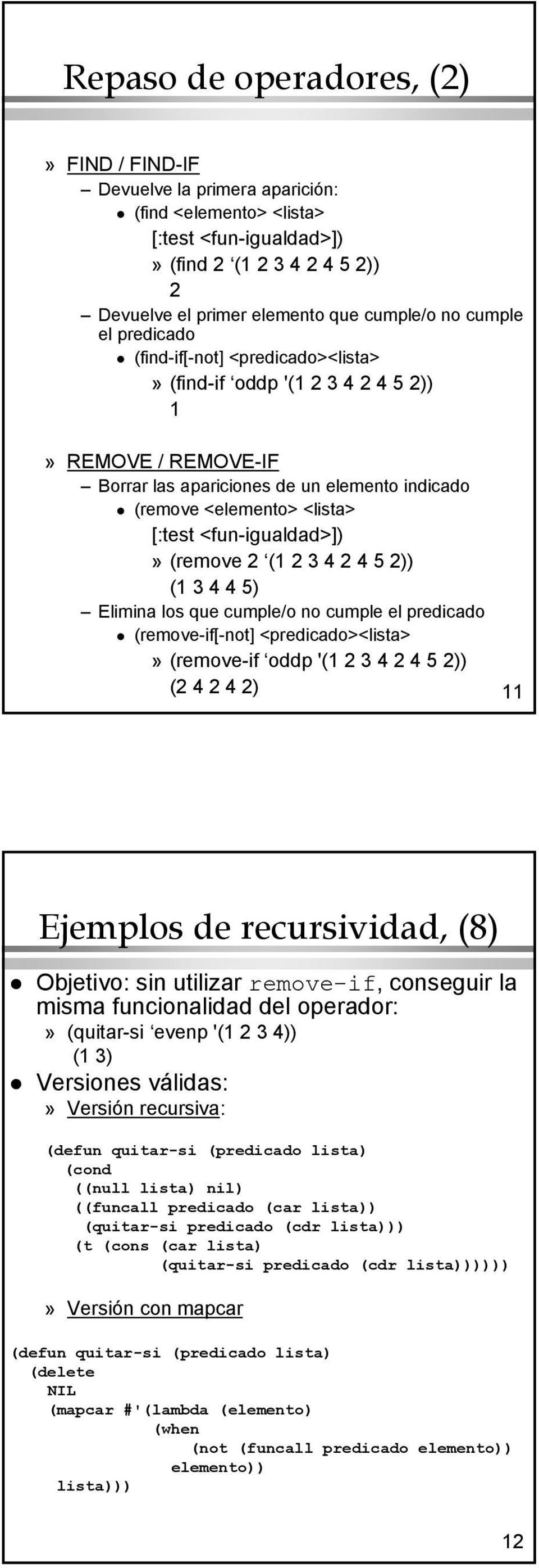 (remove 2 (1 2 4 2 4 5 2 (1 4 4 5 Elimina los que cumple/o no cumple el predicado (remove-if[-not] <predicado><lista>» (remove-if oddp '(1 2 4 2 4 5 2 (2 4 2 4 2 11 Ejemplos de recursividad, (8