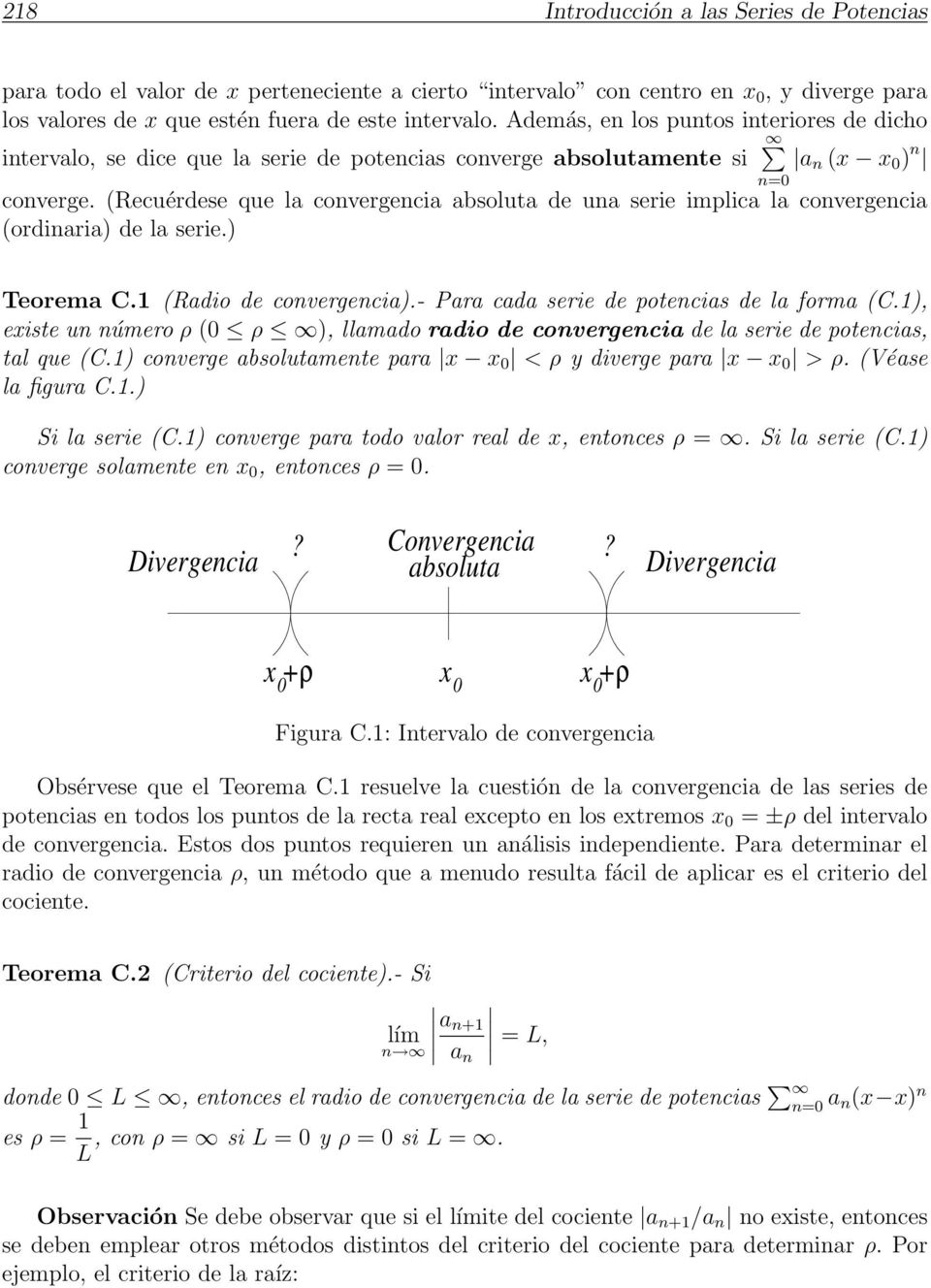 (Recuérdese que la convergencia absoluta de una serie implica la convergencia (ordinaria) de la serie.) Teorema C. (Radio de convergencia).- Para cada serie de potencias de la forma (C.