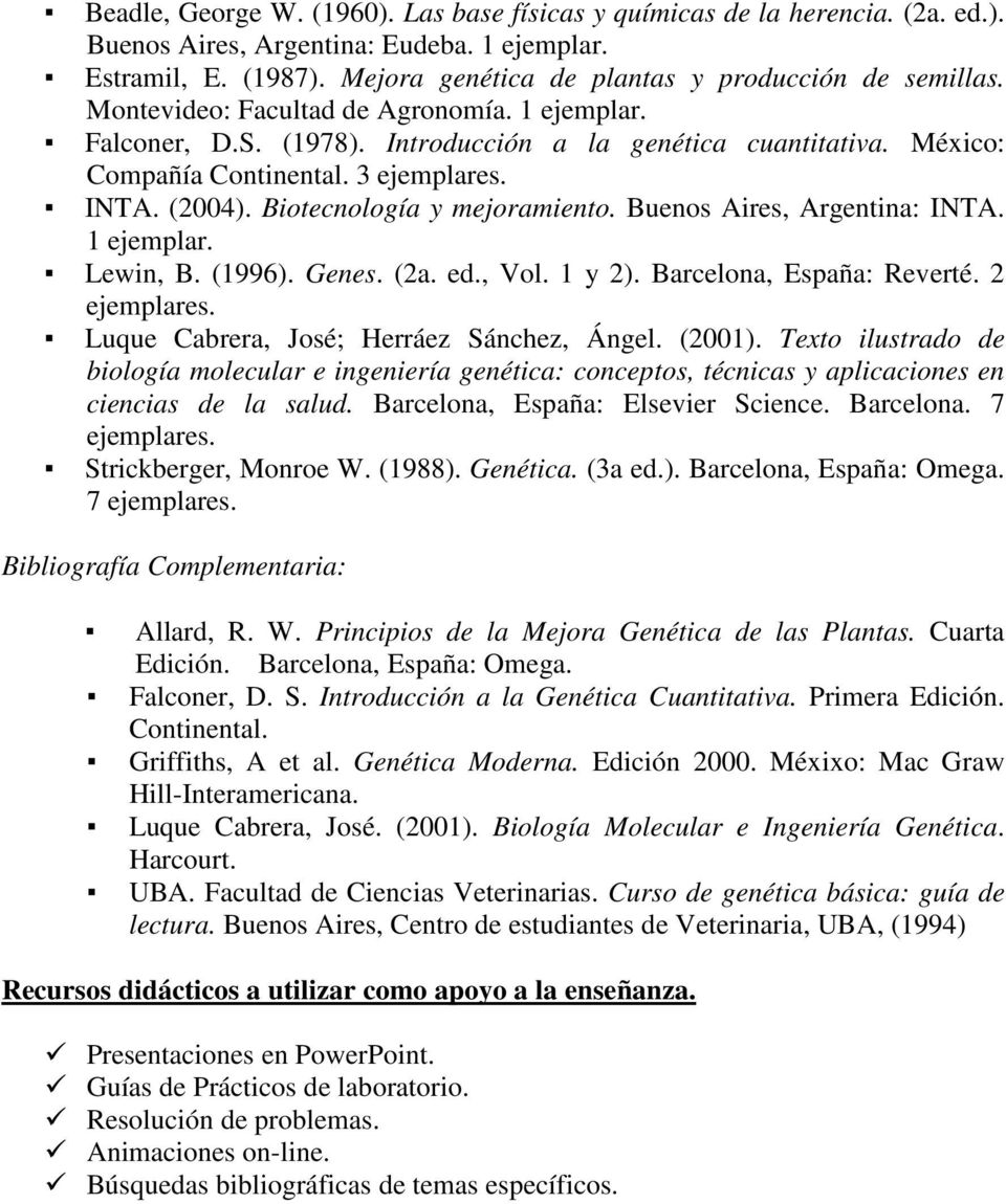 Buenos Aires, Argentina: INTA. 1 ejemplar. Lewin, B. (1996). Genes. (2a. ed., Vol. 1 y 2). Barcelona, España: Reverté. 2 ejemplares. Luque Cabrera, José; Herráez Sánchez, Ángel. (2001).