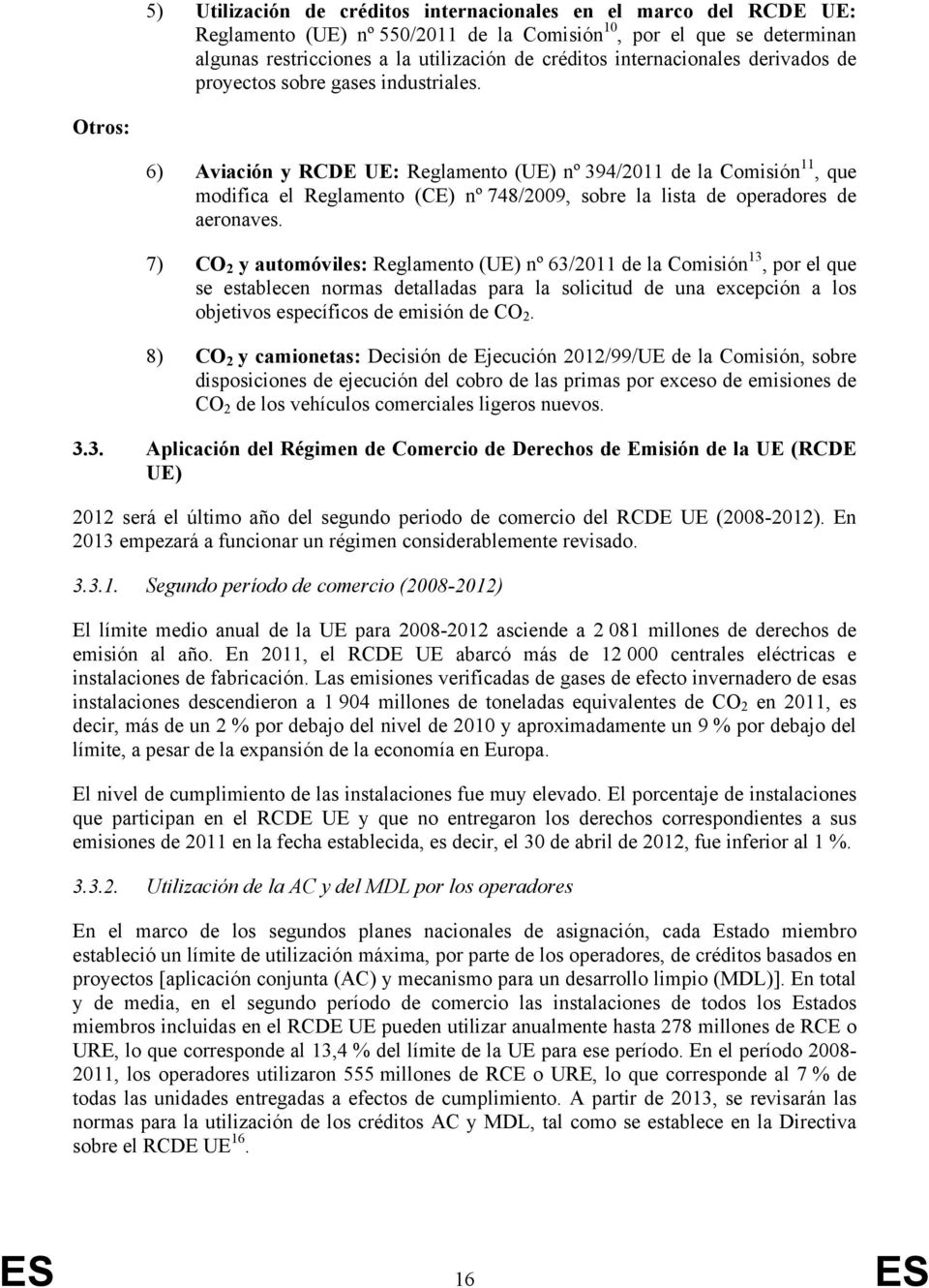 Otros: 6) Aviación y RCDE UE: Reglamento (UE) nº 394/2011 de la Comisión 11, que modifica el Reglamento (CE) nº 748/2009, sobre la lista de operadores de aeronaves.