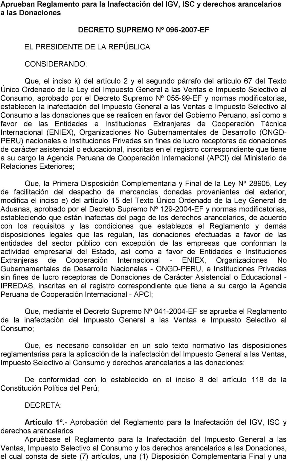 normas modificatorias, establecen la inafectación del Impuesto General a las Ventas e Impuesto Selectivo al Consumo a las donaciones que se realicen en favor del Gobierno Peruano, así como a favor de
