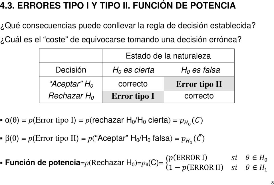 Estado de la naturaleza Decisión H 0 es cierta H 0 es falsa Aceptar H 0 correcto Error tipo II Rechazar H 0 Error tipo I
