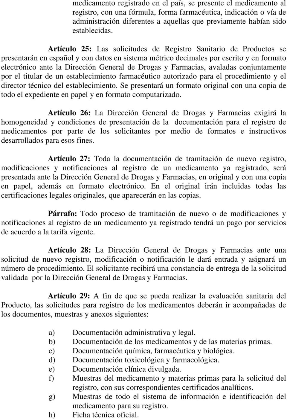 Artículo 25: Las solicitudes de Registro Sanitario de Productos se presentarán en español y con datos en sistema métrico decimales por escrito y en formato electrónico ante la Dirección General de