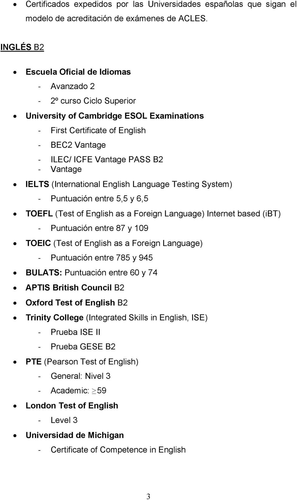 as a Foreign Language) Puntuación entre 785 y 945 BULATS: Puntuación entre 60 y 74 APTIS British Council Oxford Test of English Trinity College (Integrated Skills in English,